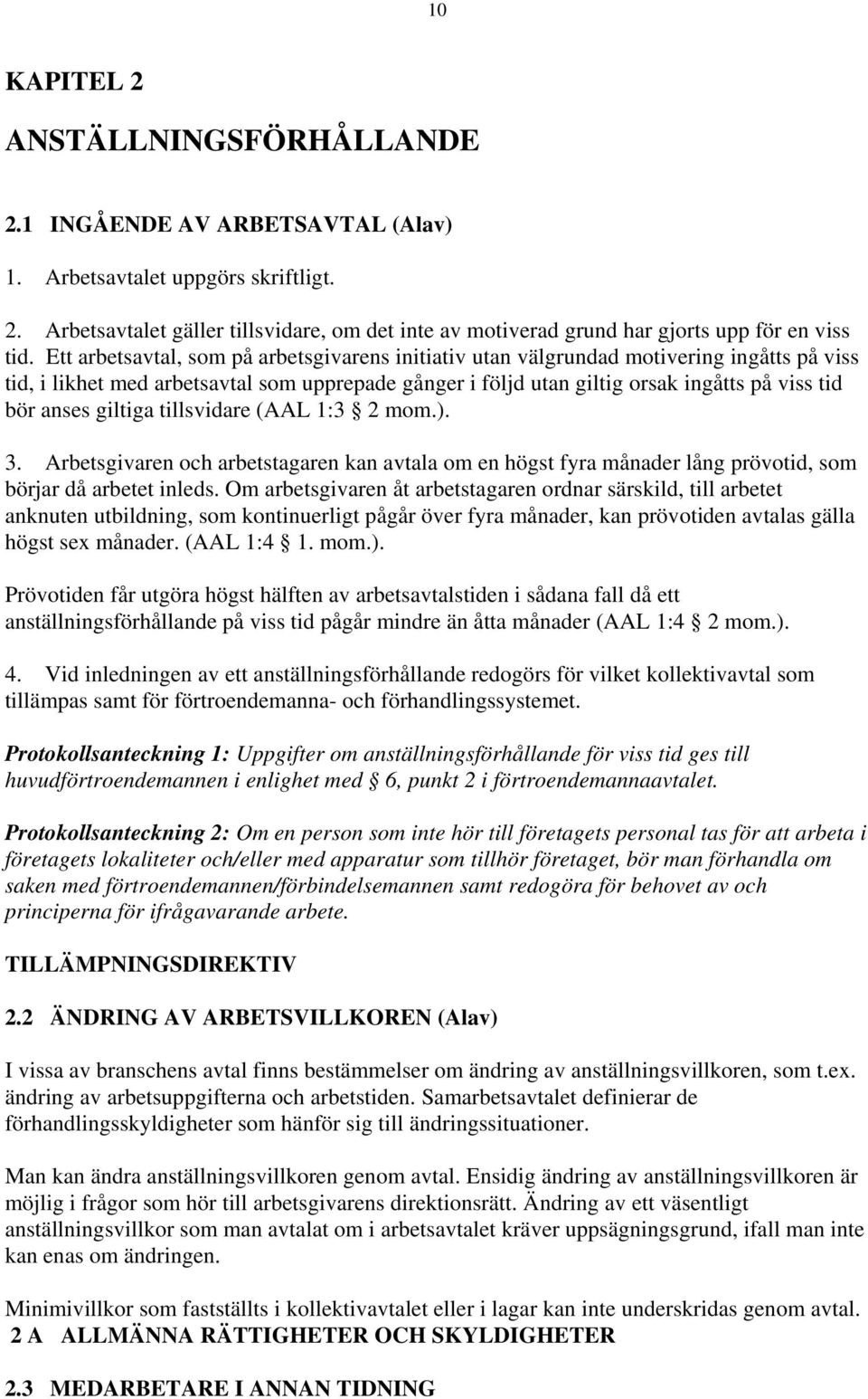 giltiga tillsvidare (AAL 1:3 2 mom.). 3. Arbetsgivaren och arbetstagaren kan avtala om en högst fyra månader lång prövotid, som börjar då arbetet inleds.