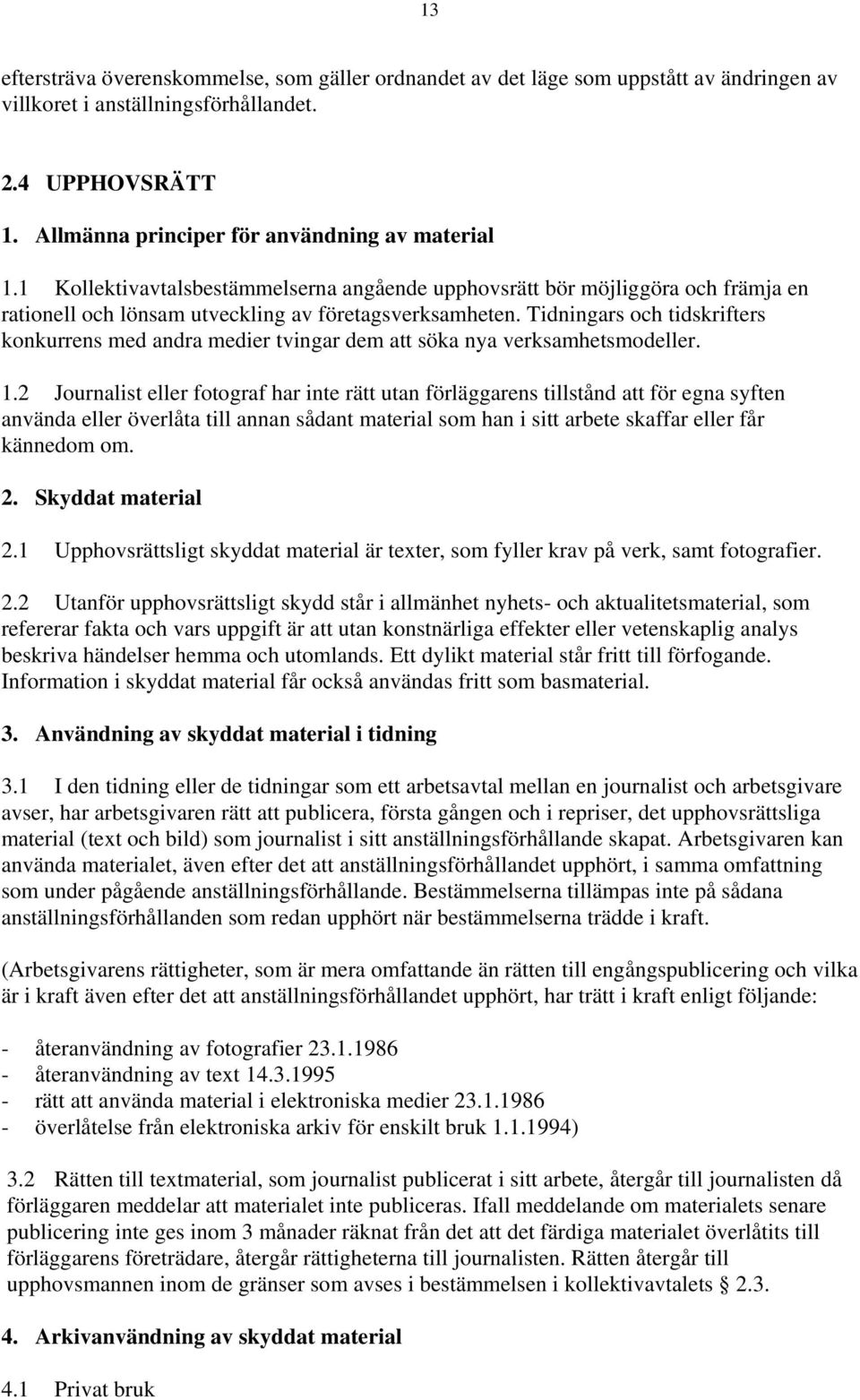 Tidningars och tidskrifters konkurrens med andra medier tvingar dem att söka nya verksamhetsmodeller. 1.