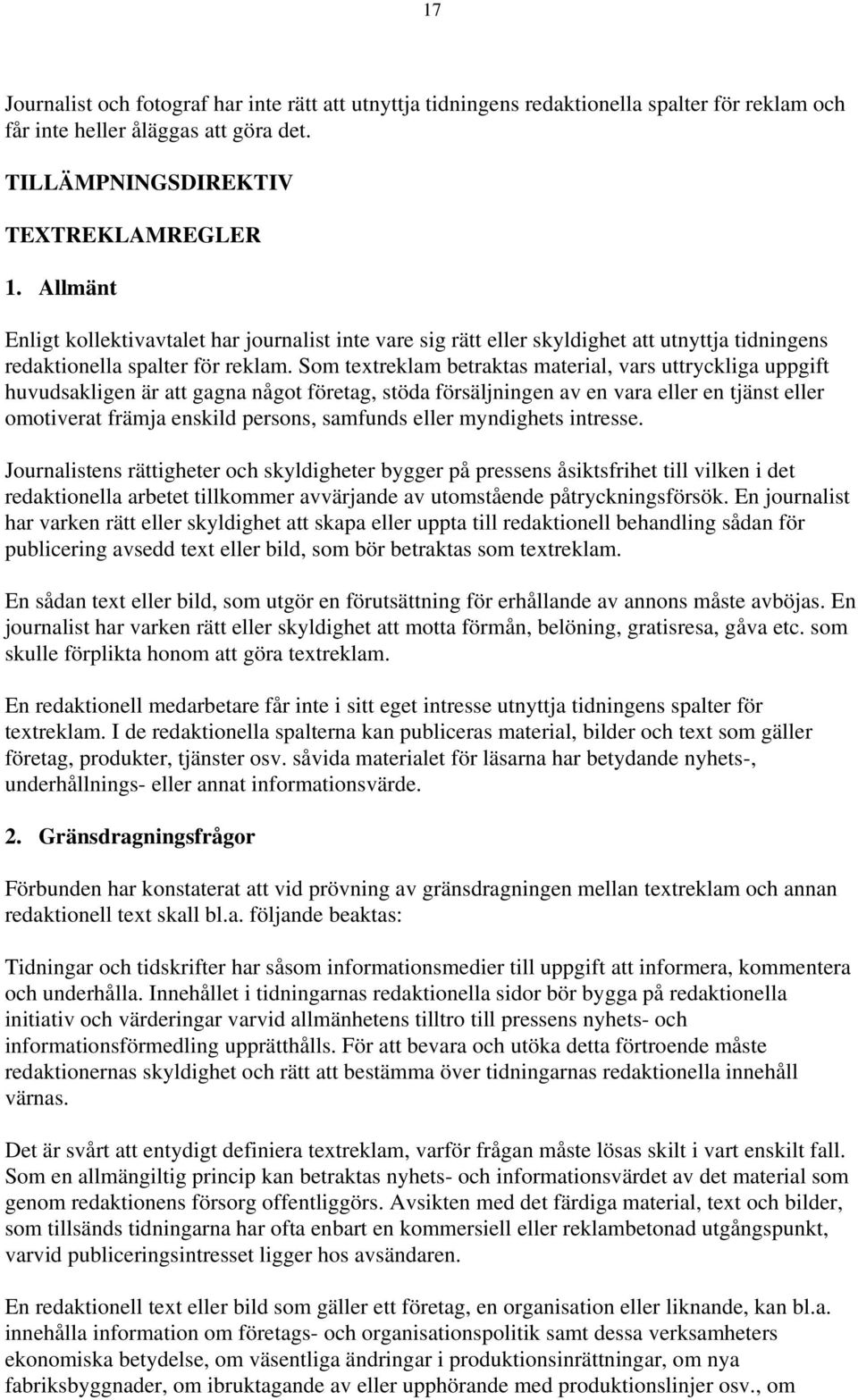 Som textreklam betraktas material, vars uttryckliga uppgift huvudsakligen är att gagna något företag, stöda försäljningen av en vara eller en tjänst eller omotiverat främja enskild persons, samfunds