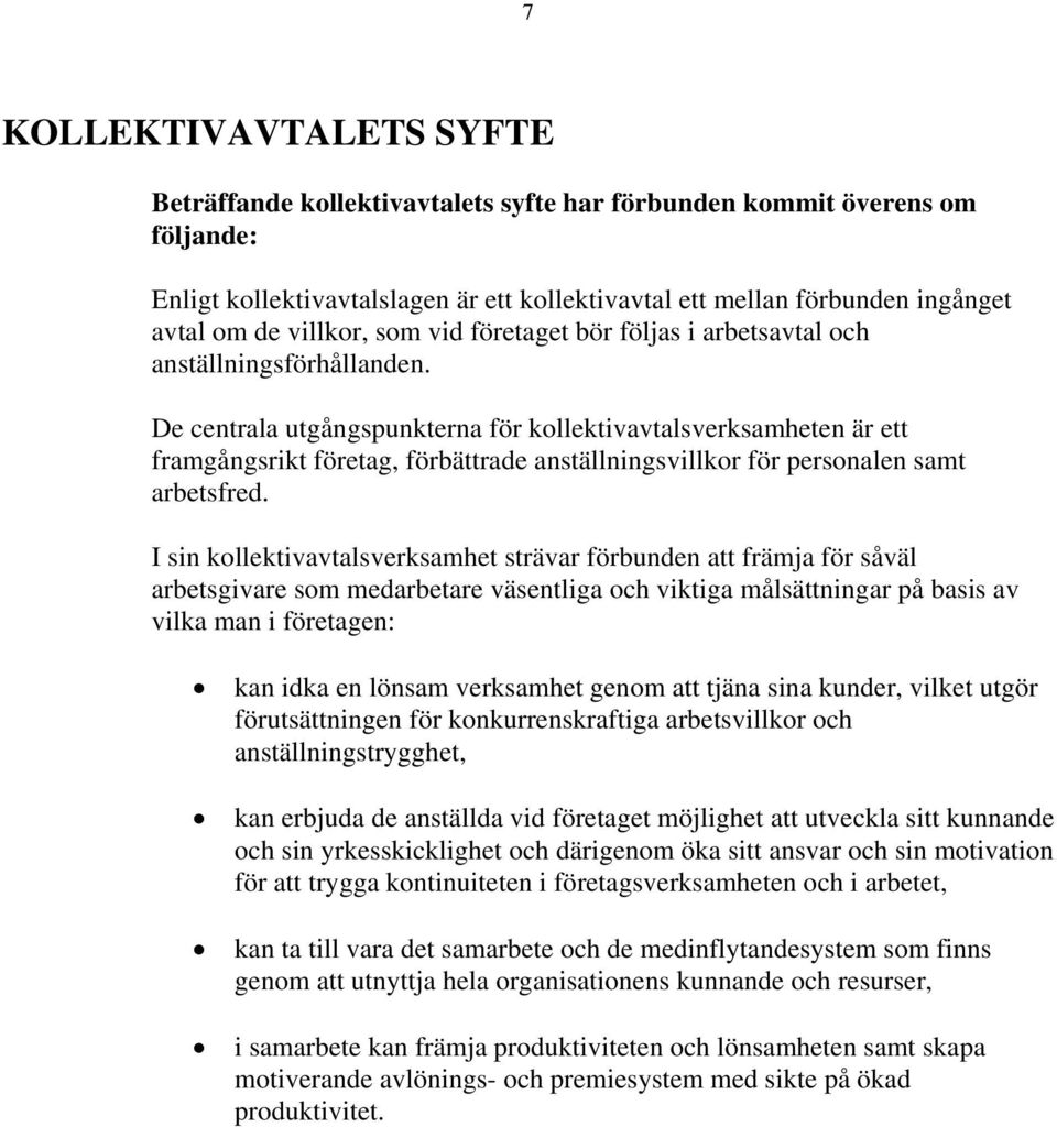 De centrala utgångspunkterna för kollektivavtalsverksamheten är ett framgångsrikt företag, förbättrade anställningsvillkor för personalen samt arbetsfred.