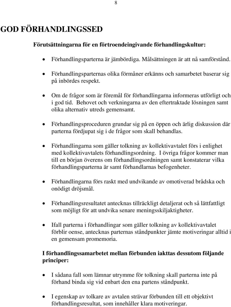Behovet och verkningarna av den eftertraktade lösningen samt olika alternativ utreds gemensamt.
