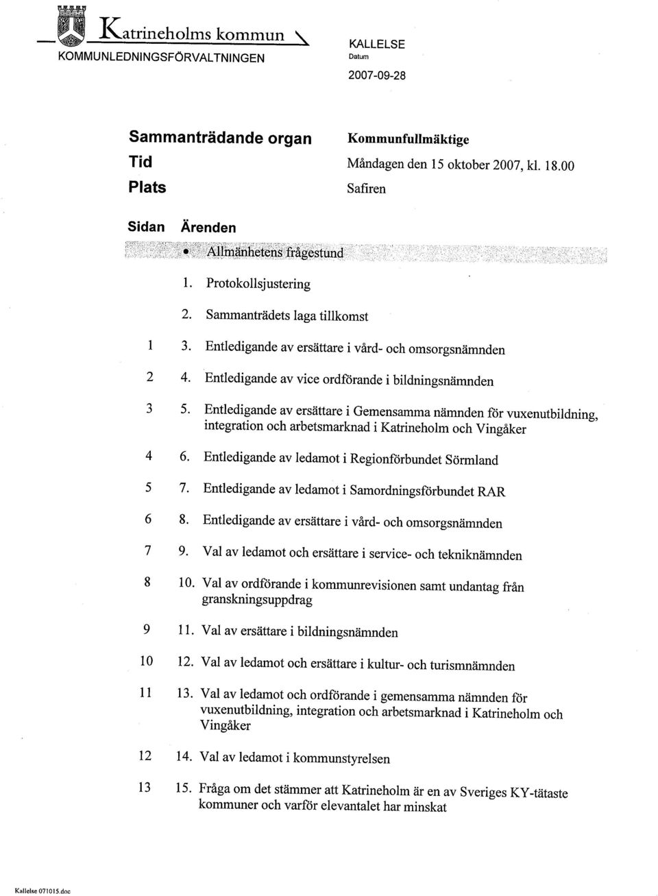 Entledigande av ersättare i Gemensamma närnden för vuxenutbildning, integration och arbetsmarknad i Katrineholm och Vingåker 4 6. Entledigande av ledamot i Regionförbundet Sörmland 5 7.