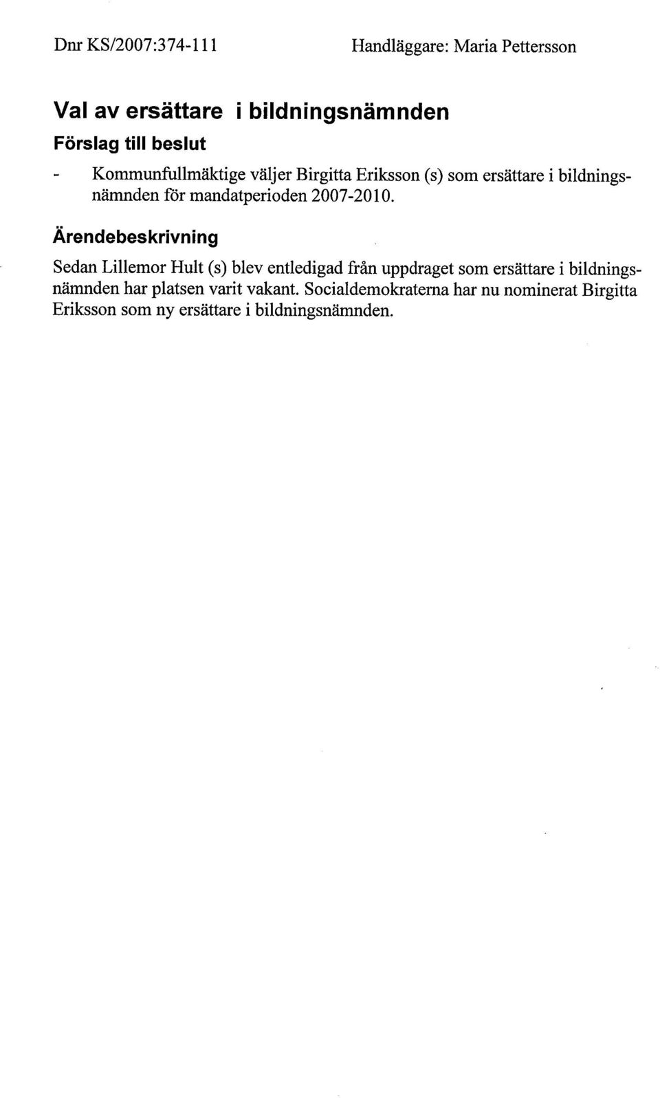 Ärendebeskrivning Sedan Lilemor Hult (s) blev entledigad från uppdraget som ersättare i bildningsnämnden