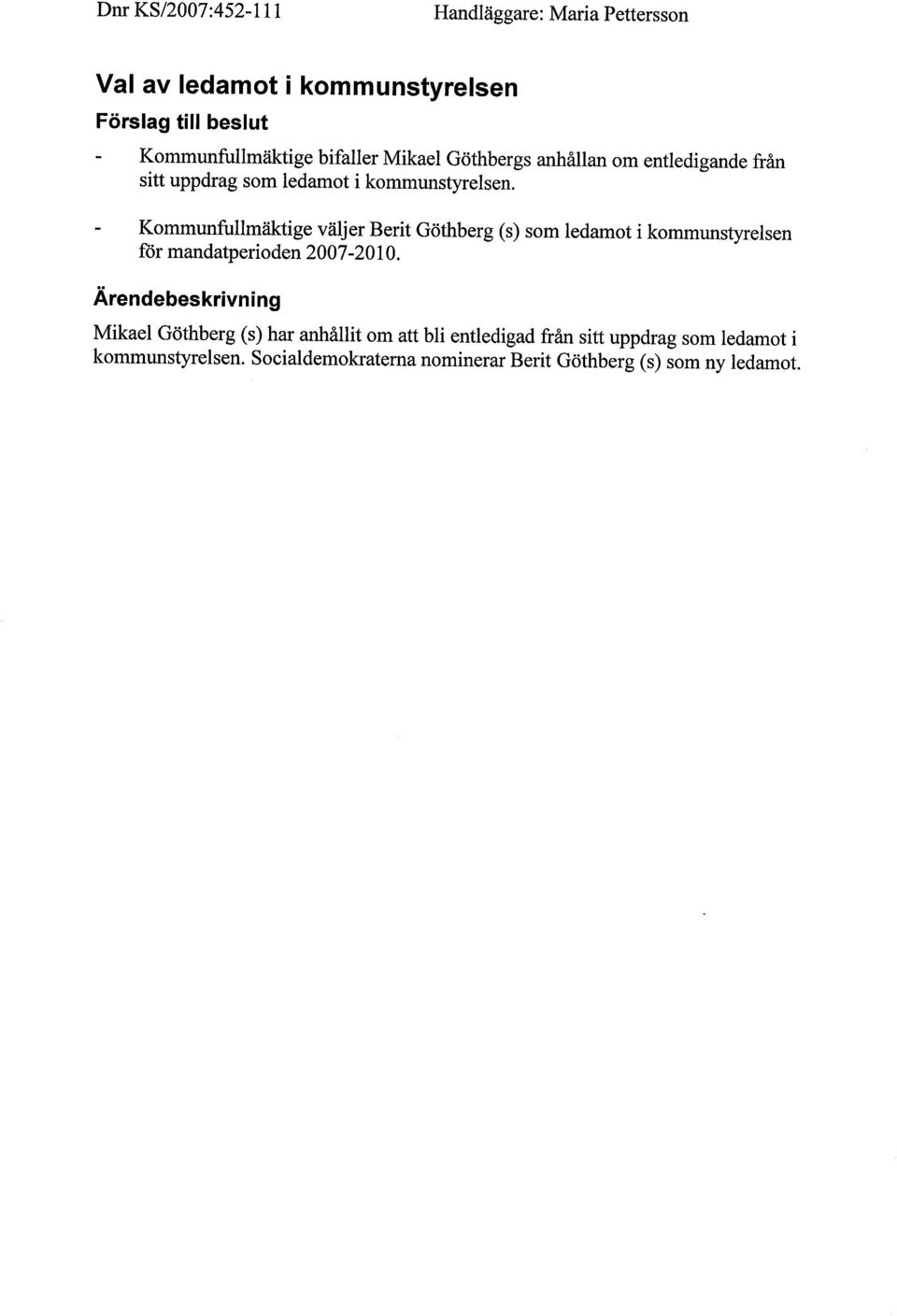 Kommunfullmäktige väljer Berit Göthberg (s) som ledamot i kommunstyrelsen för mandatperioden 2007-2010.