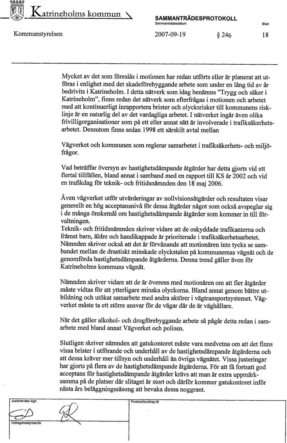 I detta nätverk som idag benämns "Trygg oeh säker i Katrineholm", finns redan det nätverk som efterfrågas i motionen oeh arbetet med att kontinuerligt inrapportera brister och olyeksrisker til