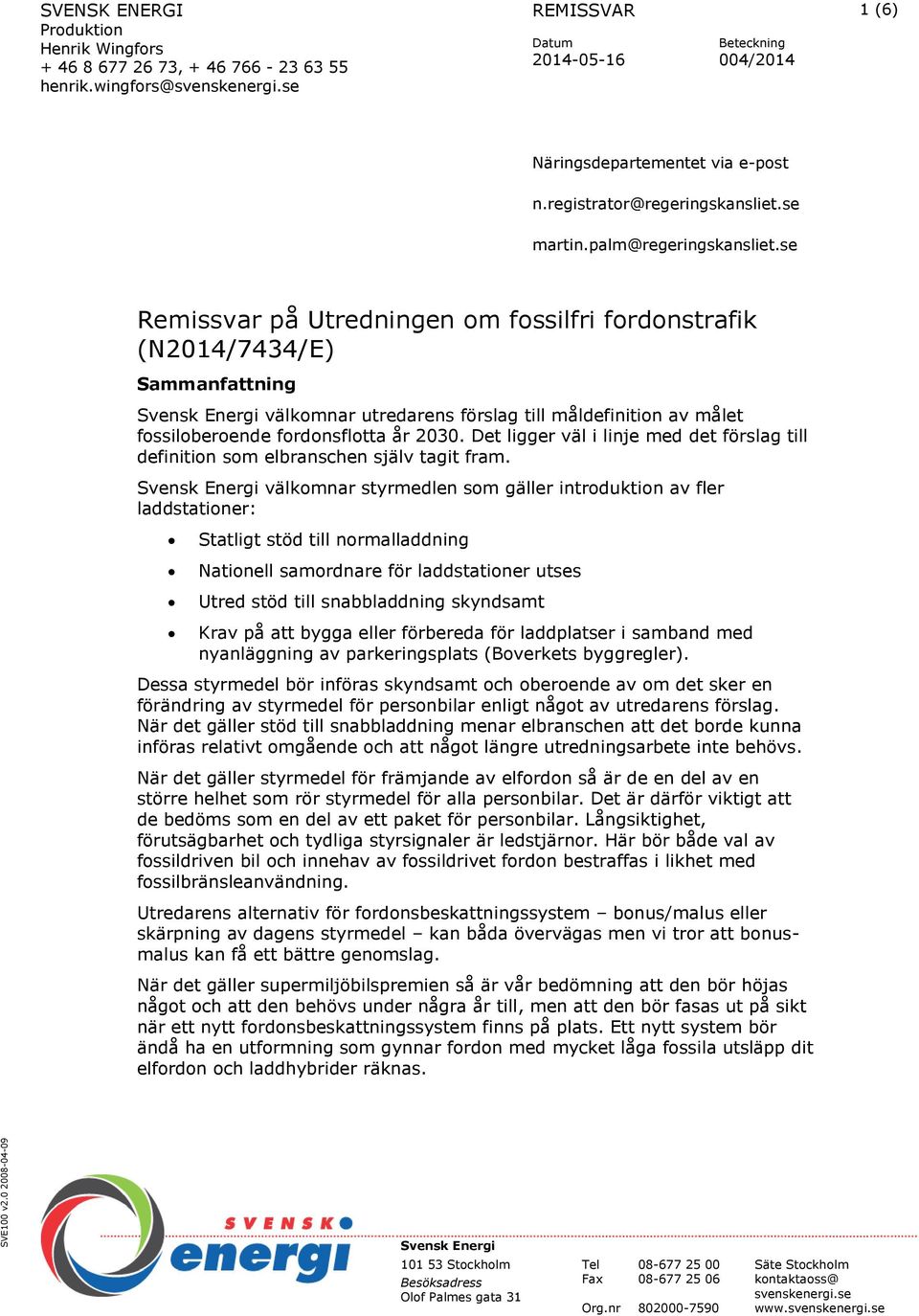 se Remissvar på Utredningen om fossilfri fordonstrafik (N2014/7434/E) Sammanfattning Svensk Energi välkomnar utredarens förslag till måldefinition av målet fossiloberoende fordonsflotta år 2030.
