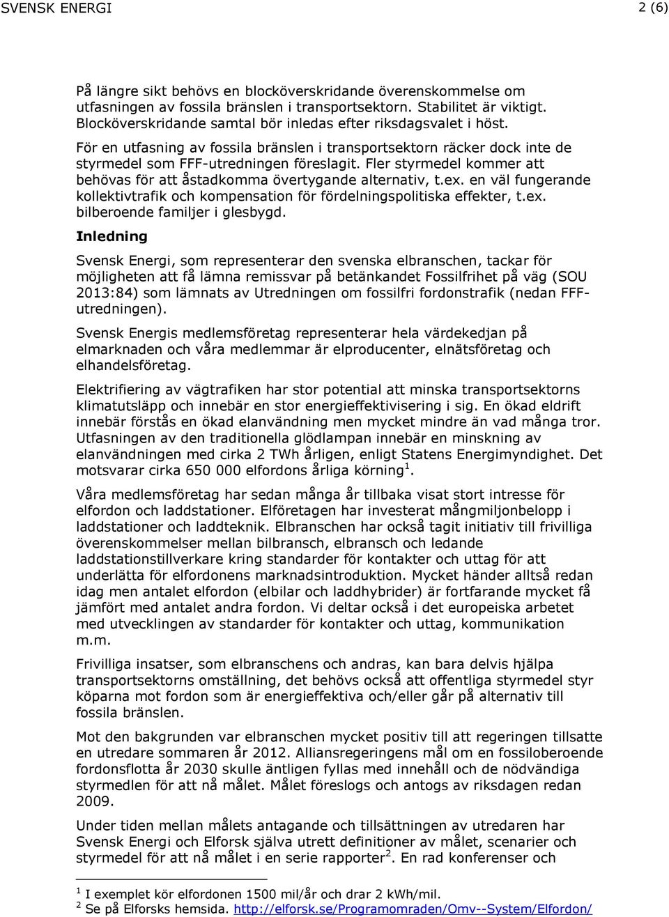 Fler styrmedel kommer att behövas för att åstadkomma övertygande alternativ, t.ex. en väl fungerande kollektivtrafik och kompensation för fördelningspolitiska effekter, t.ex. bilberoende familjer i glesbygd.