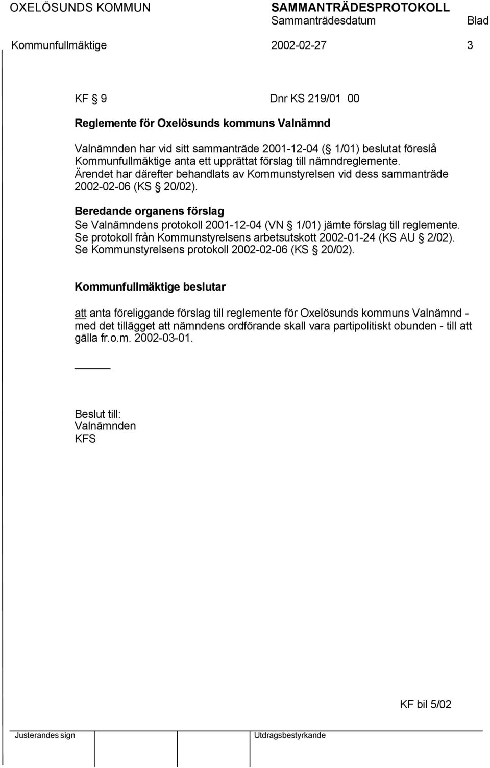 Beredande organens förslag Se Valnämndens protokoll 2001-12-04 (VN 1/01) jämte förslag till reglemente. Se protokoll från Kommunstyrelsens arbetsutskott 2002-01-24 (KS AU 2/02).