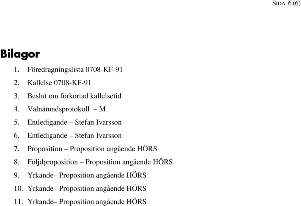 Entledigande Stefan Ivarsson 7. Proposition Proposition angående HÖRS 8.