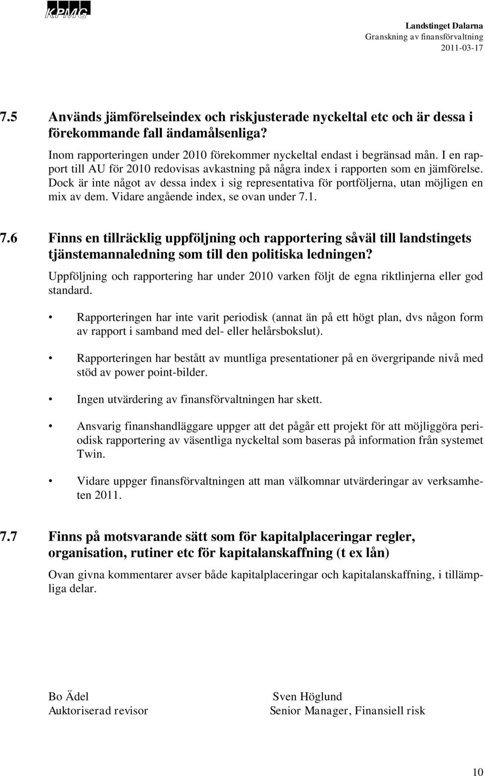 Vidare angående index, se van under 7.1. 7.6 Finns en tillräcklig uppföljning ch rapprtering såväl till landstingets tjänstemannaledning sm till den plitiska ledningen?