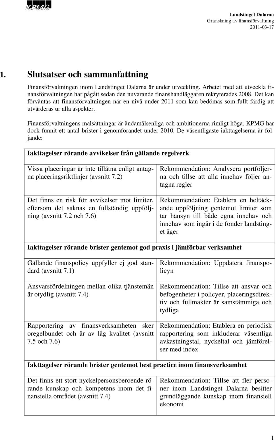 Finansförvaltningens målsättningar är ändamålsenliga ch ambitinerna rimligt höga. KPMG har dck funnit ett antal brister i genmförandet under 2010.