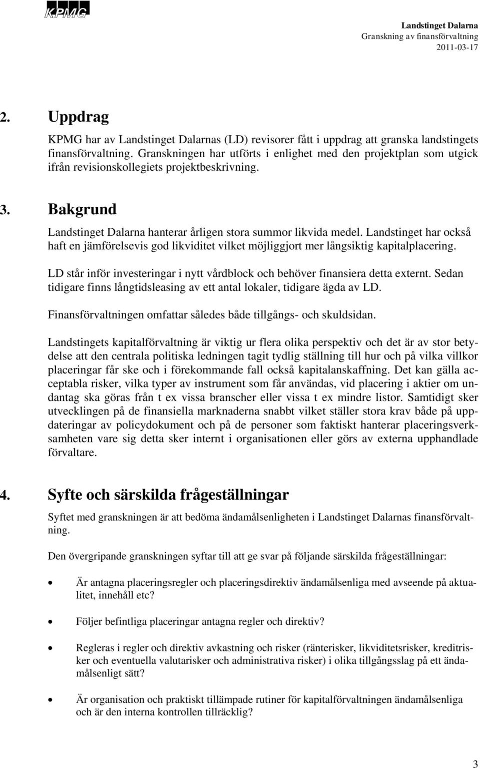 Landstinget har ckså haft en jämförelsevis gd likviditet vilket möjliggjrt mer långsiktig kapitalplacering. LD står inför investeringar i nytt vårdblck ch behöver finansiera detta externt.