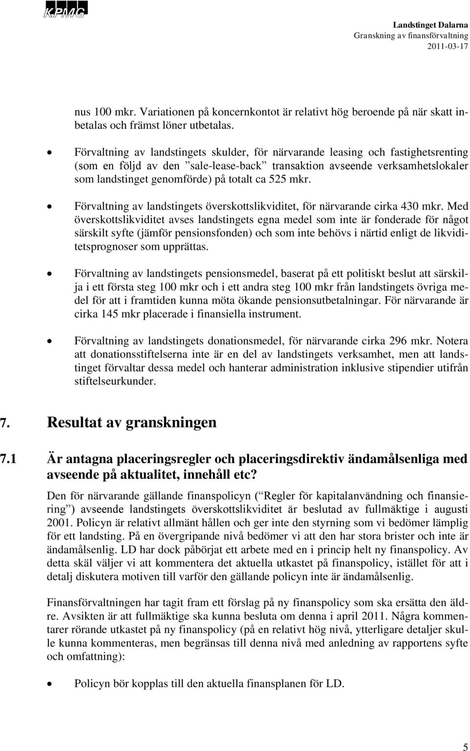 mkr. Förvaltning av landstingets överskttslikviditet, för närvarande cirka 430 mkr.