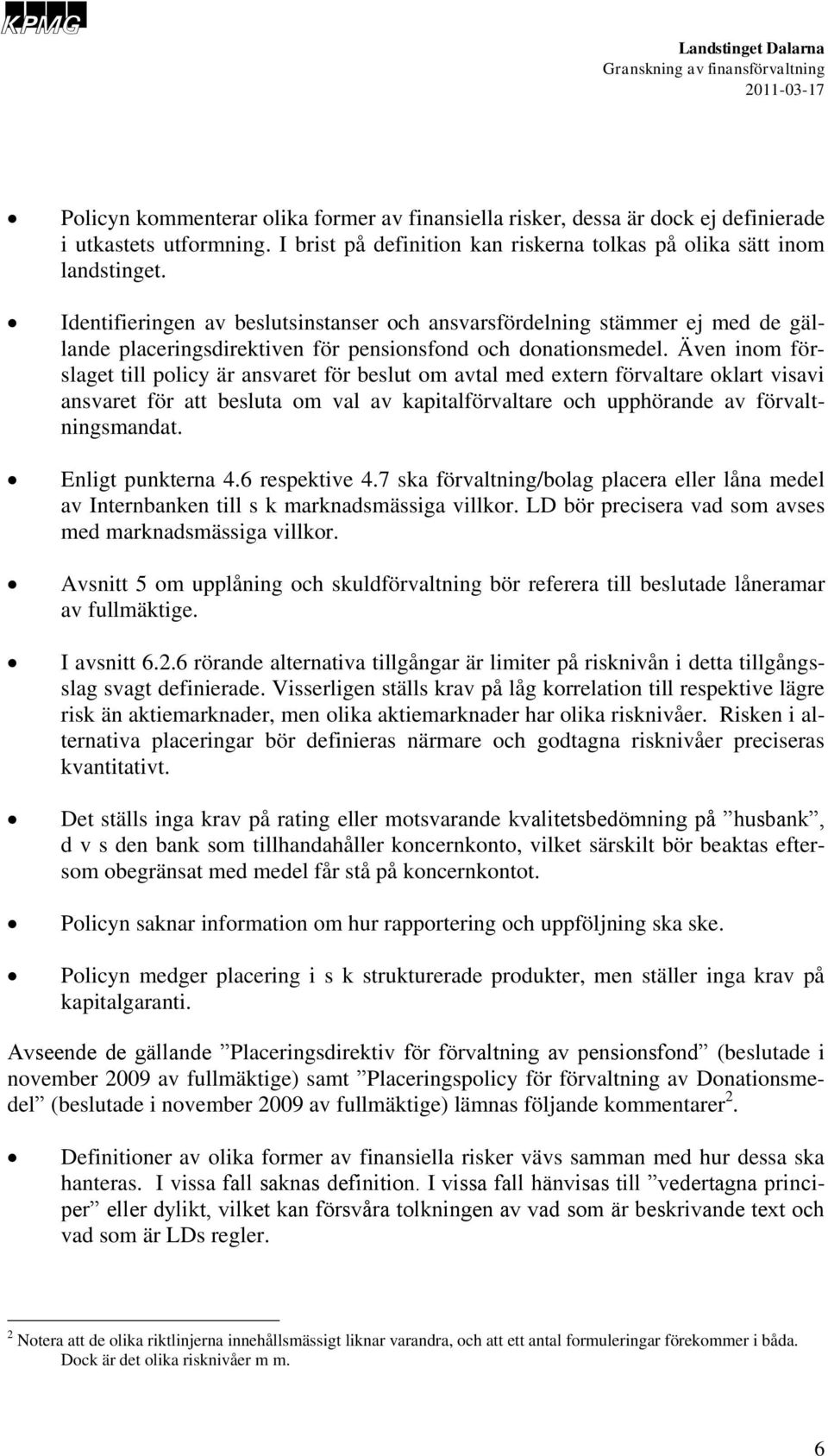 Även inm förslaget till plicy är ansvaret för beslut m avtal med extern förvaltare klart visavi ansvaret för att besluta m val av kapitalförvaltare ch upphörande av förvaltningsmandat.