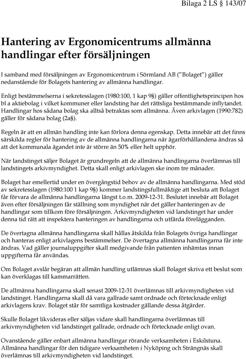 Enligt bestämmelserna i sekretesslagen (1980:100, 1 kap 9 ) gäller offentlighetsprincipen hos bl a aktiebolag i vilket kommuner eller landsting har det rättsliga bestämmande inflytandet.