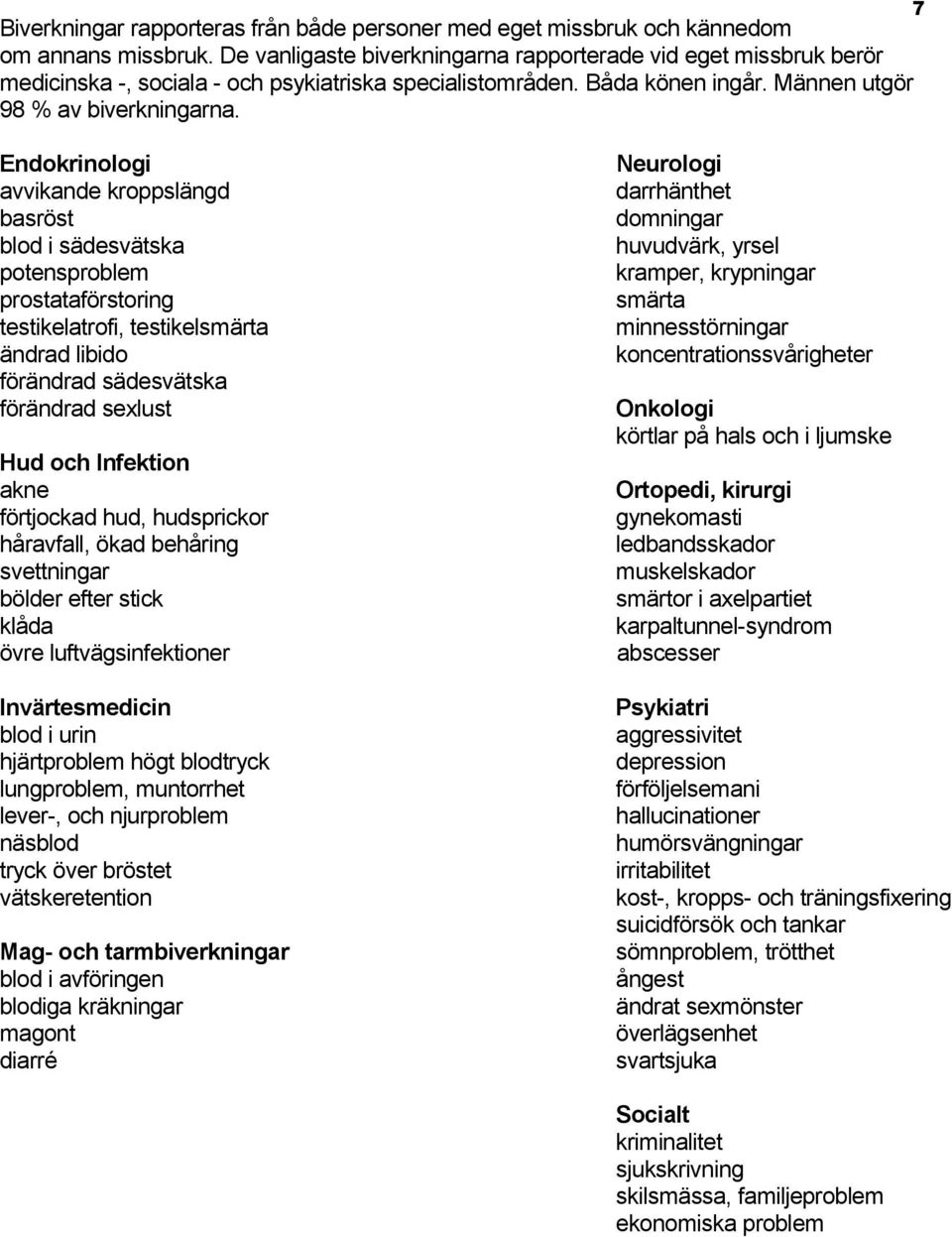 Endokrinologi avvikande kroppslängd basröst blod i sädesvätska potensproblem prostataförstoring testikelatrofi, testikelsmärta ändrad libido förändrad sädesvätska förändrad sexlust Hud och Infektion