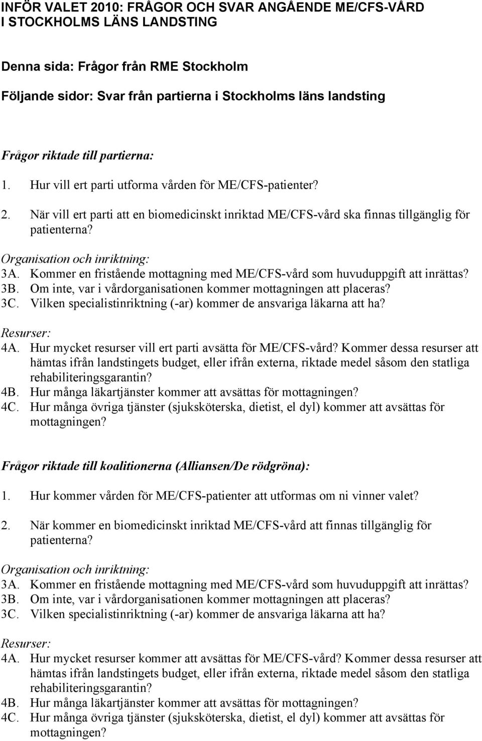 Organisation och inriktning: 3A. Kommer en fristående mottagning med ME/CFS-vård som huvuduppgift att inrättas? 3B. Om inte, var i vårdorganisationen kommer mottagningen att placeras? 3C.