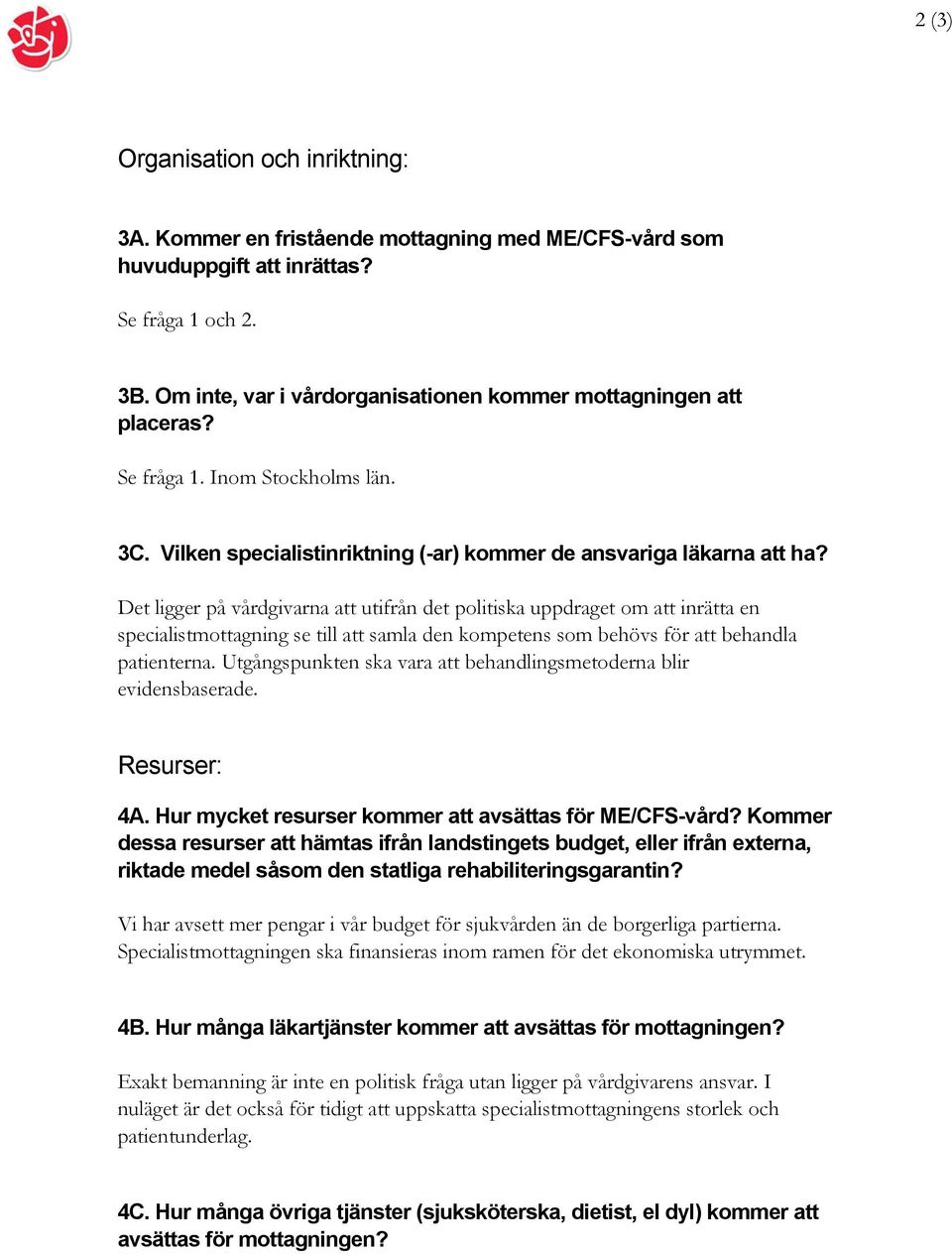 Det ligger på vårdgivarna att utifrån det politiska uppdraget om att inrätta en specialistmottagning se till att samla den kompetens som behövs för att behandla patienterna.