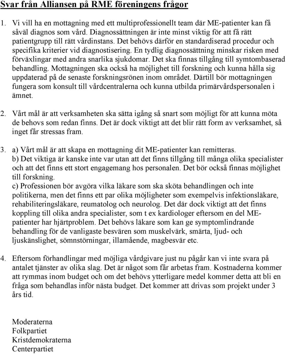 En tydlig diagnossättning minskar risken med förväxlingar med andra snarlika sjukdomar. Det ska finnas tillgång till symtombaserad behandling.