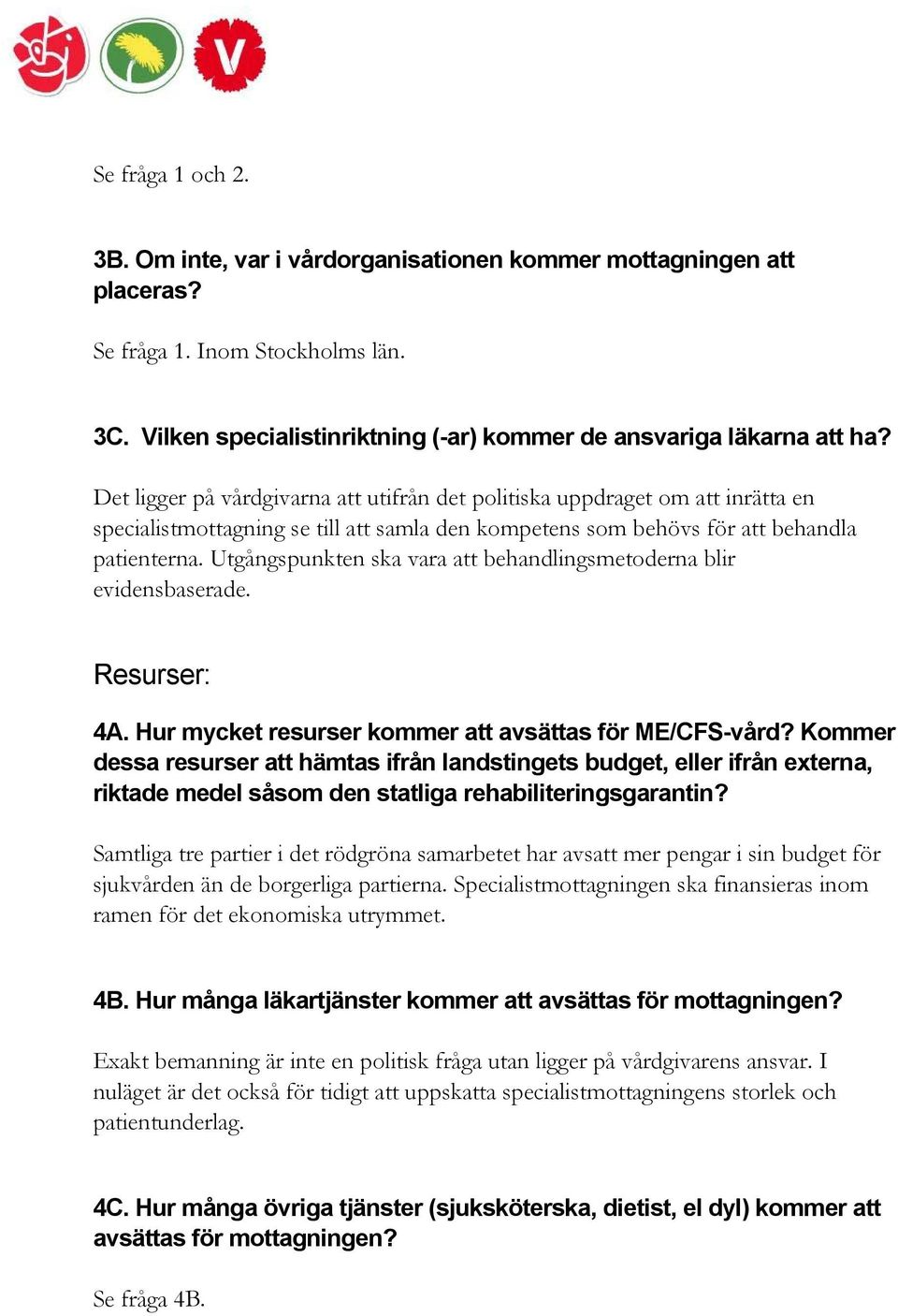 Utgångspunkten ska vara att behandlingsmetoderna blir evidensbaserade. Resurser: 4A. Hur mycket resurser kommer att avsättas för ME/CFS-vård?