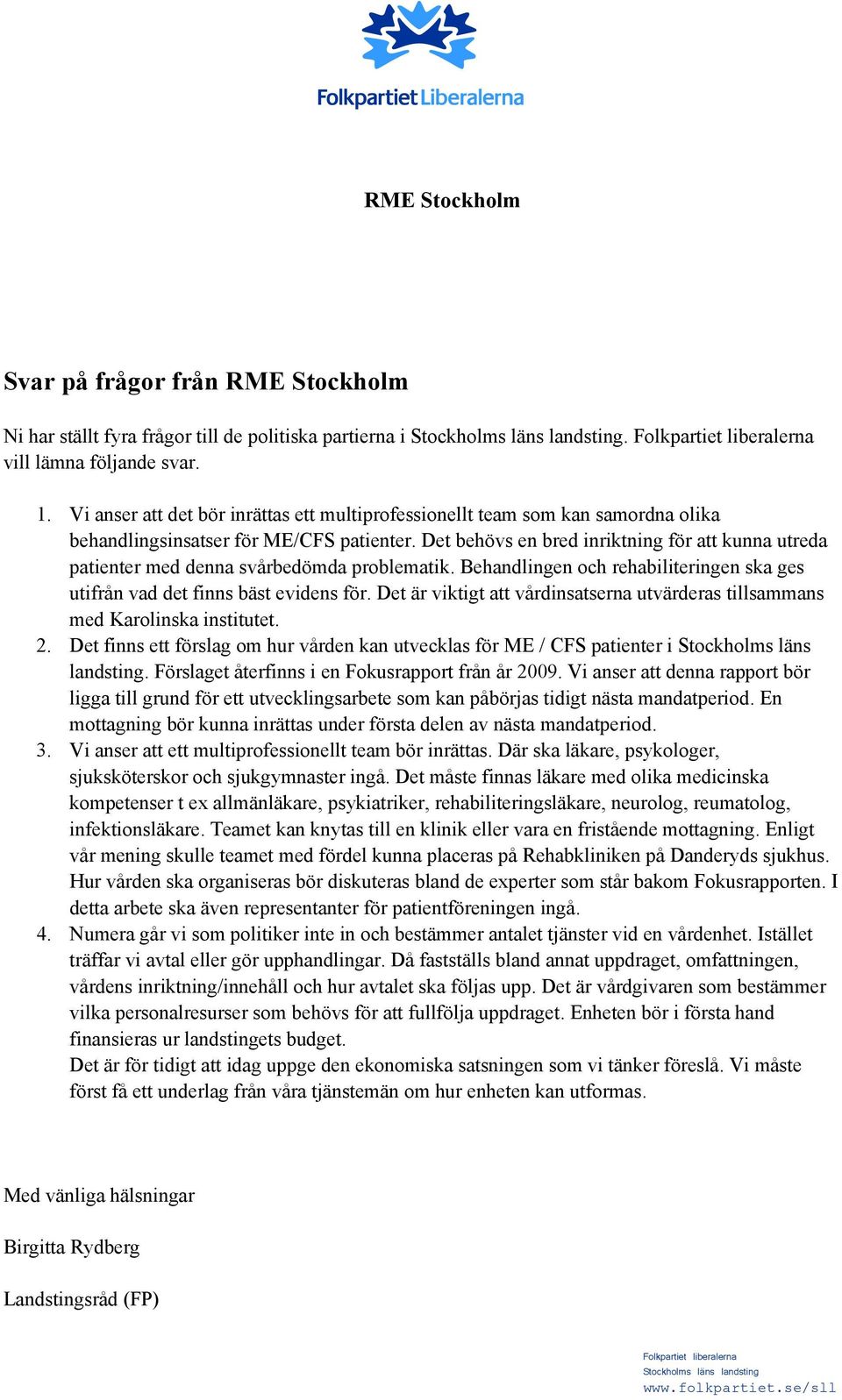 Det behövs en bred inriktning för att kunna utreda patienter med denna svårbedömda problematik. Behandlingen och rehabiliteringen ska ges utifrån vad det finns bäst evidens för.