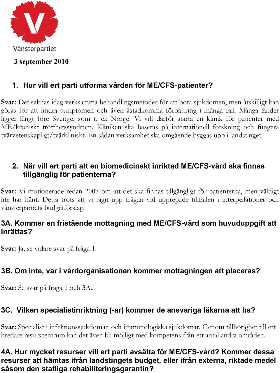 Många länder ligger långt före Sverige, som t. ex Norge. Vi vill därför starta en klinik för patienter med ME/kroniskt trötthetssyndrom.