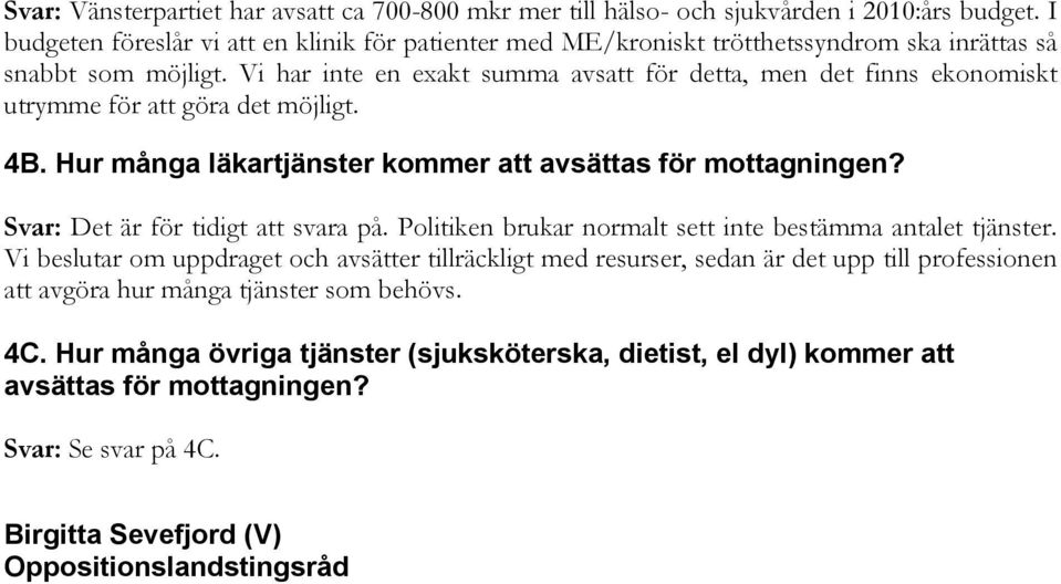 Vi har inte en exakt summa avsatt för detta, men det finns ekonomiskt utrymme för att göra det möjligt. 4B. Hur många läkartjänster kommer att avsättas för mottagningen?