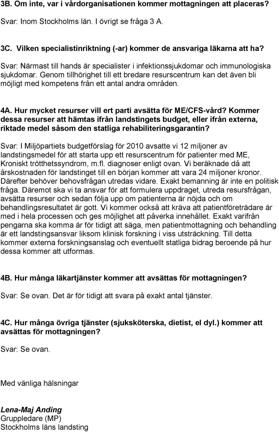 Genom tillhörighet till ett bredare resurscentrum kan det även bli möjligt med kompetens från ett antal andra områden. 4A. Hur mycket resurser vill ert parti avsätta för ME/CFS-vård?