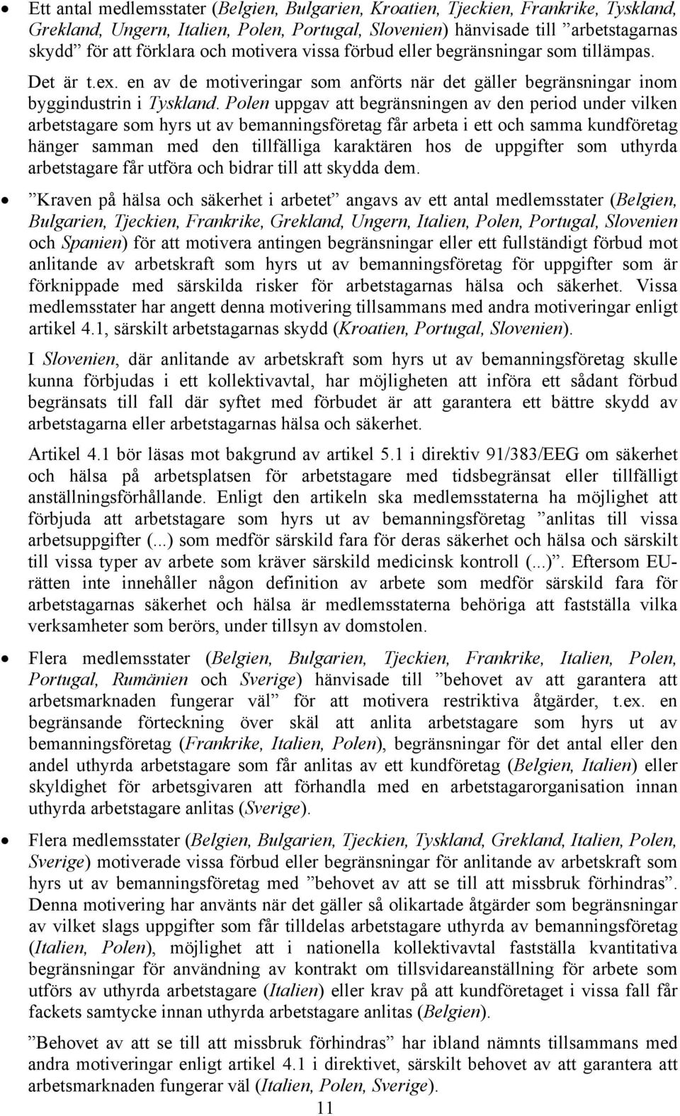 Polen uppgav att begränsningen av den period under vilken arbetstagare som hyrs ut av bemanningsföretag får arbeta i ett och samma kundföretag hänger samman med den tillfälliga karaktären hos de