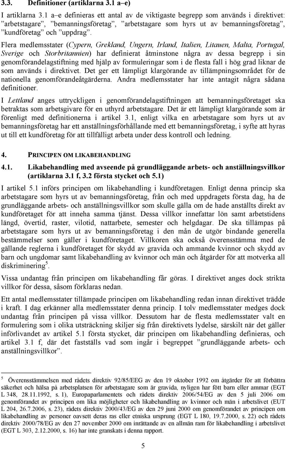 Flera medlemsstater (Cypern, Grekland, Ungern, Irland, Italien, Litauen, Malta, Portugal, Sverige och Storbritannien) har definierat åtminstone några av dessa begrepp i sin genomförandelagstiftning