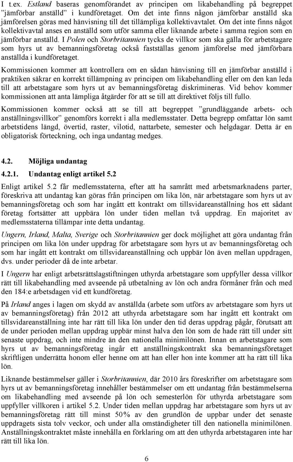 Om det inte finns något kollektivavtal anses en anställd som utför samma eller liknande arbete i samma region som en jämförbar anställd.