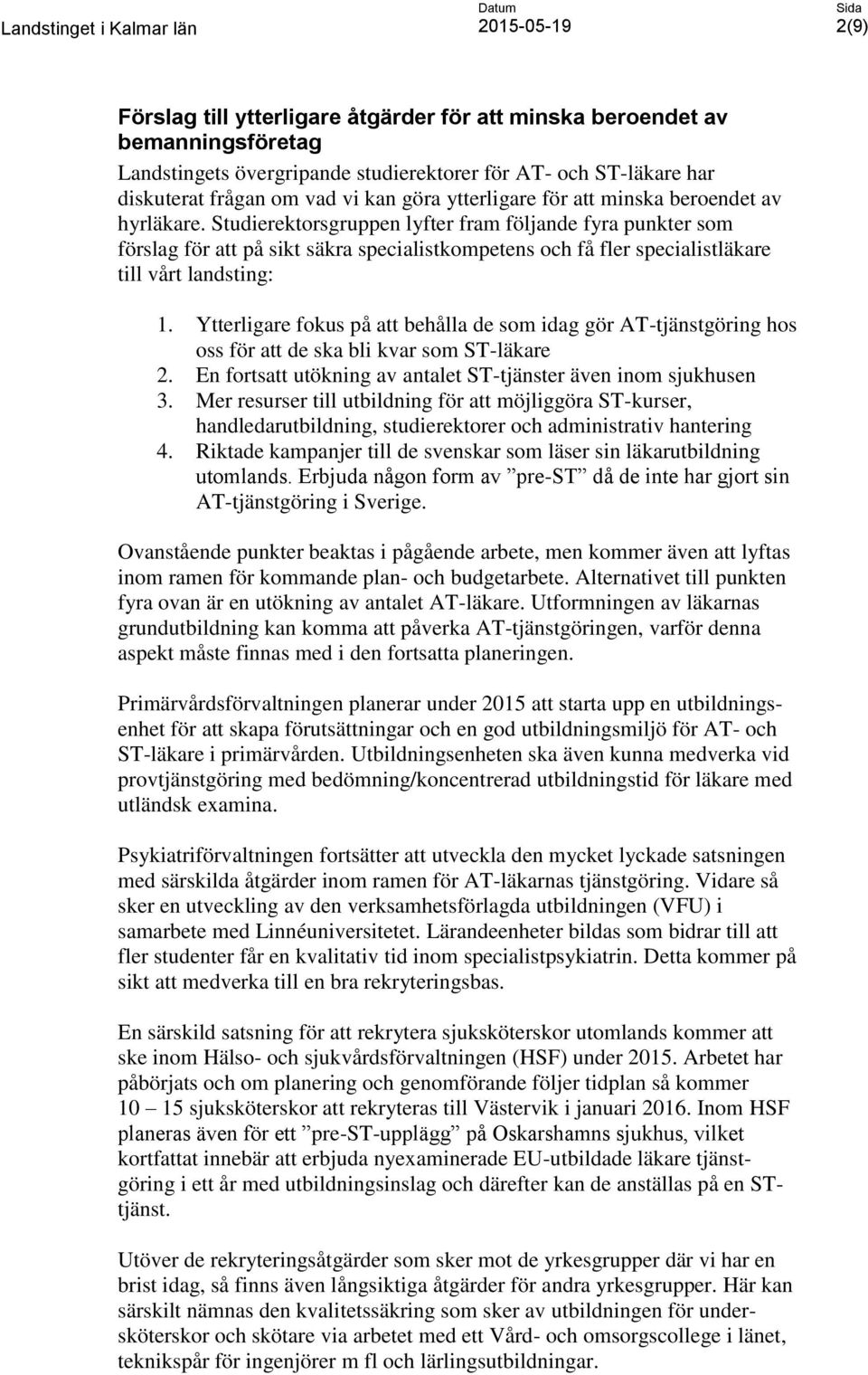 Studierektorsgruppen lyfter fram följande fyra punkter som förslag för att på sikt säkra specialistkompetens och få fler specialistläkare till vårt landsting: 1.