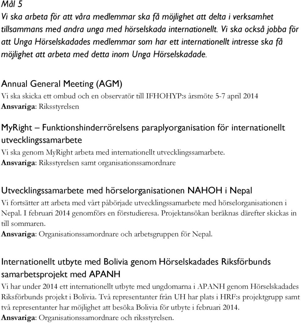Annual General Meeting (AGM) Vi ska skicka ett ombud och en observatör till IFHOHYP:s årsmöte 5-7 april 2014 Ansvariga: Riksstyrelsen MyRight Funktionshinderrörelsens paraplyorganisation för