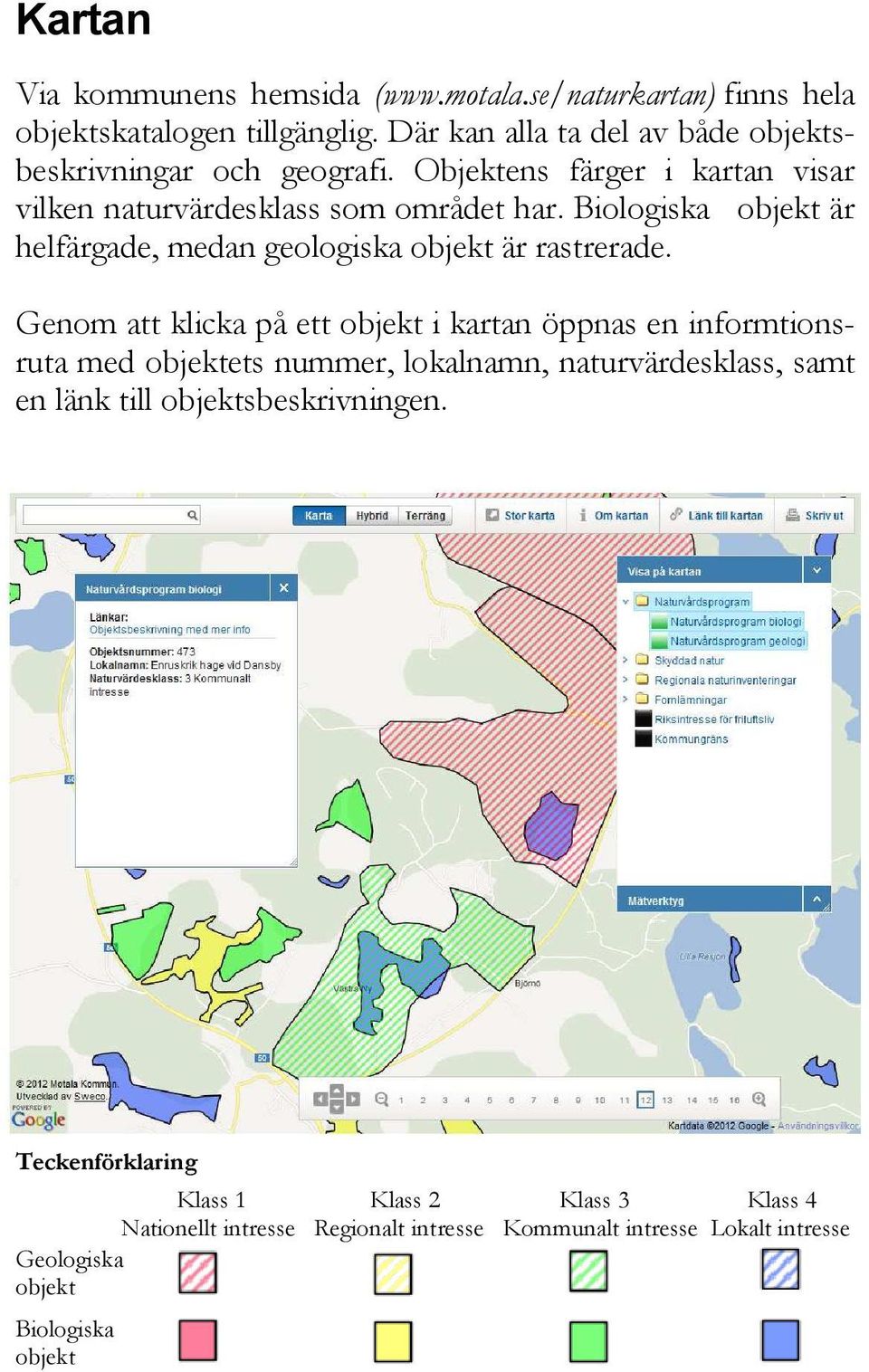 Biologiska objekt är helfärgade, medan geologiska objekt är rastrerade.