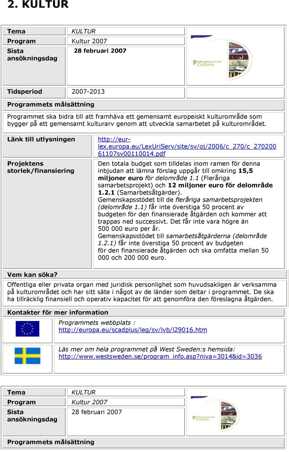 eu/lexuriserv/site/sv/oj/2006/c_270/c_270200 61107sv00110014.pdf Den totala budget som tilldelas inom ramen för denna inbjudan att lämna förslag uppgår till omkring 15,5 miljoner euro för delområde 1.