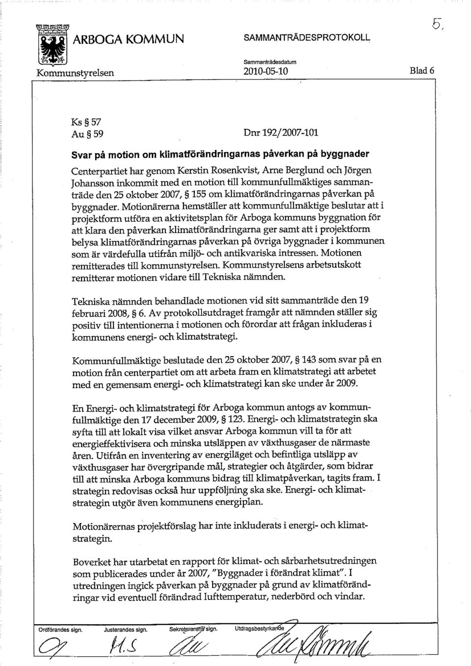 Motionärerna hemställer att kommunfullmäktige beslutar att i projektform utföra en aktivitetsplan för Arboga kommuns byggnation för att klara den påverkan klimatförändringarna ger samt att i
