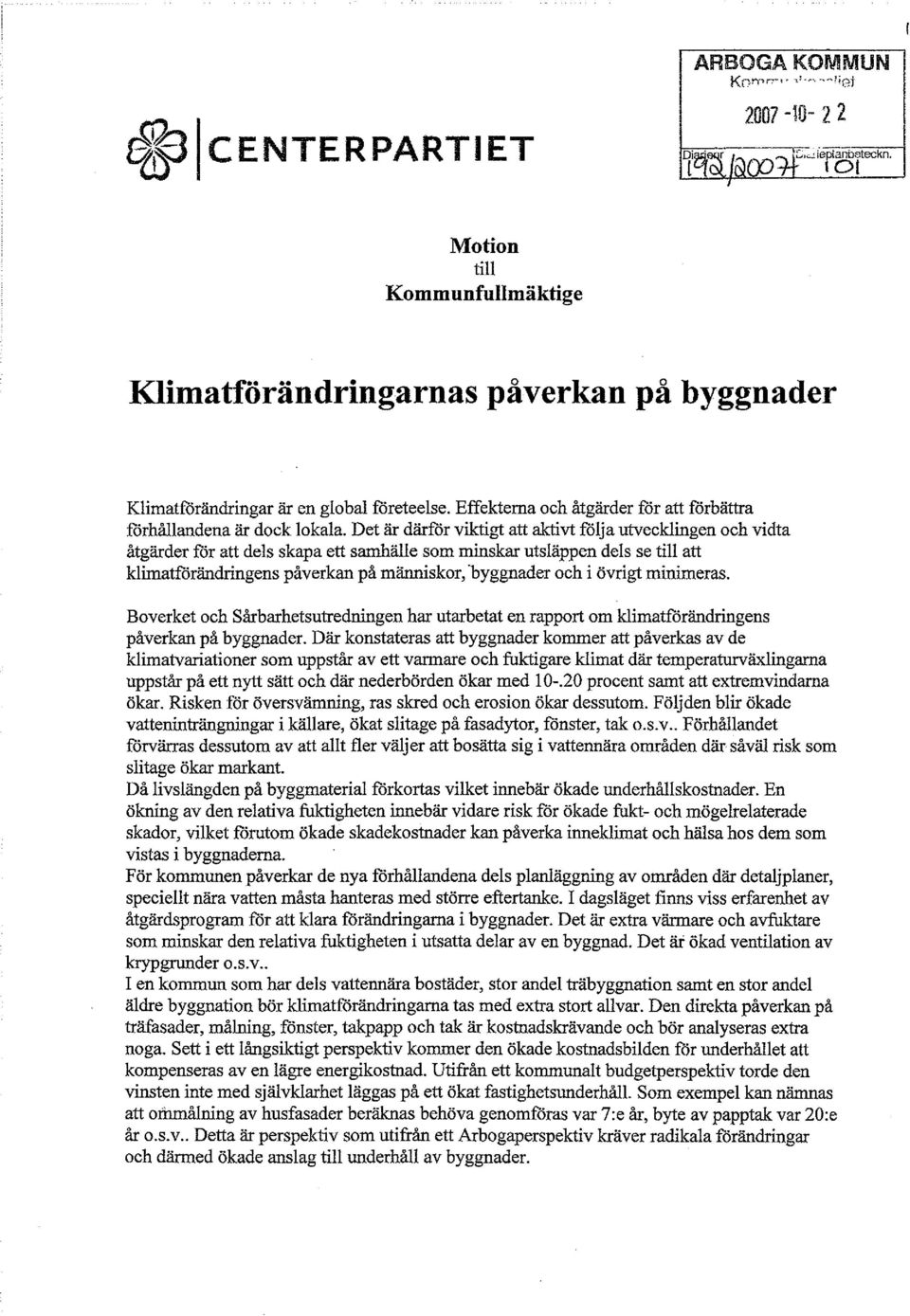 Det är därför viktigt att aktivt följa utvecklingen och vidta åtgärder för att dels skapa ett samhälle som minskar utsläppen dels se till att klimatförändringens påverkan på människor, byggnader och