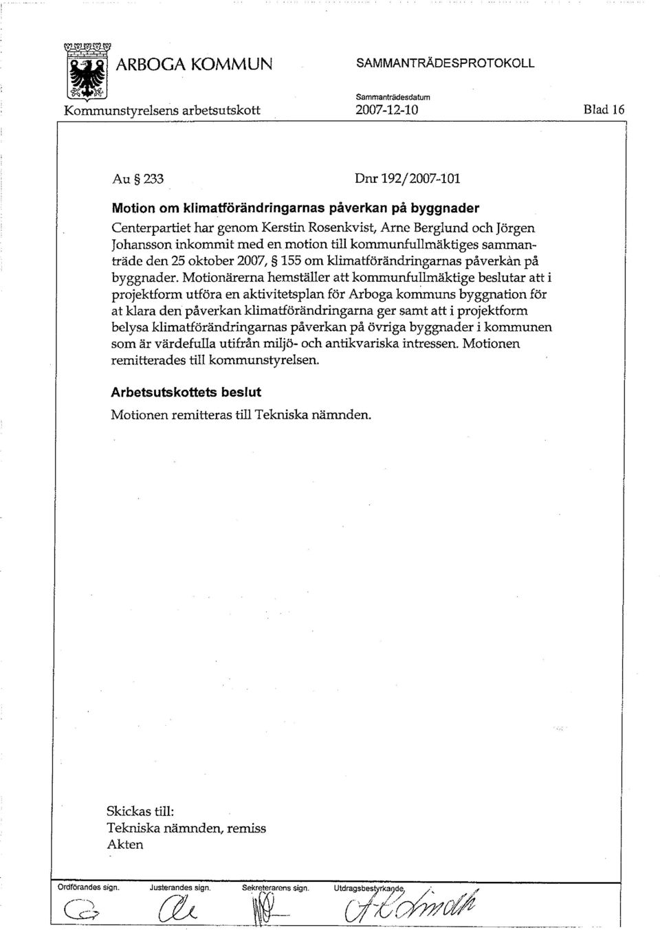 Motionärerna hemställer att kommunfullmäktige beslutar att i projektform utföra en aktivitetsplan för Arboga kommuns byggnation för at klara den påverkan klimatförändringarna ger samt att i