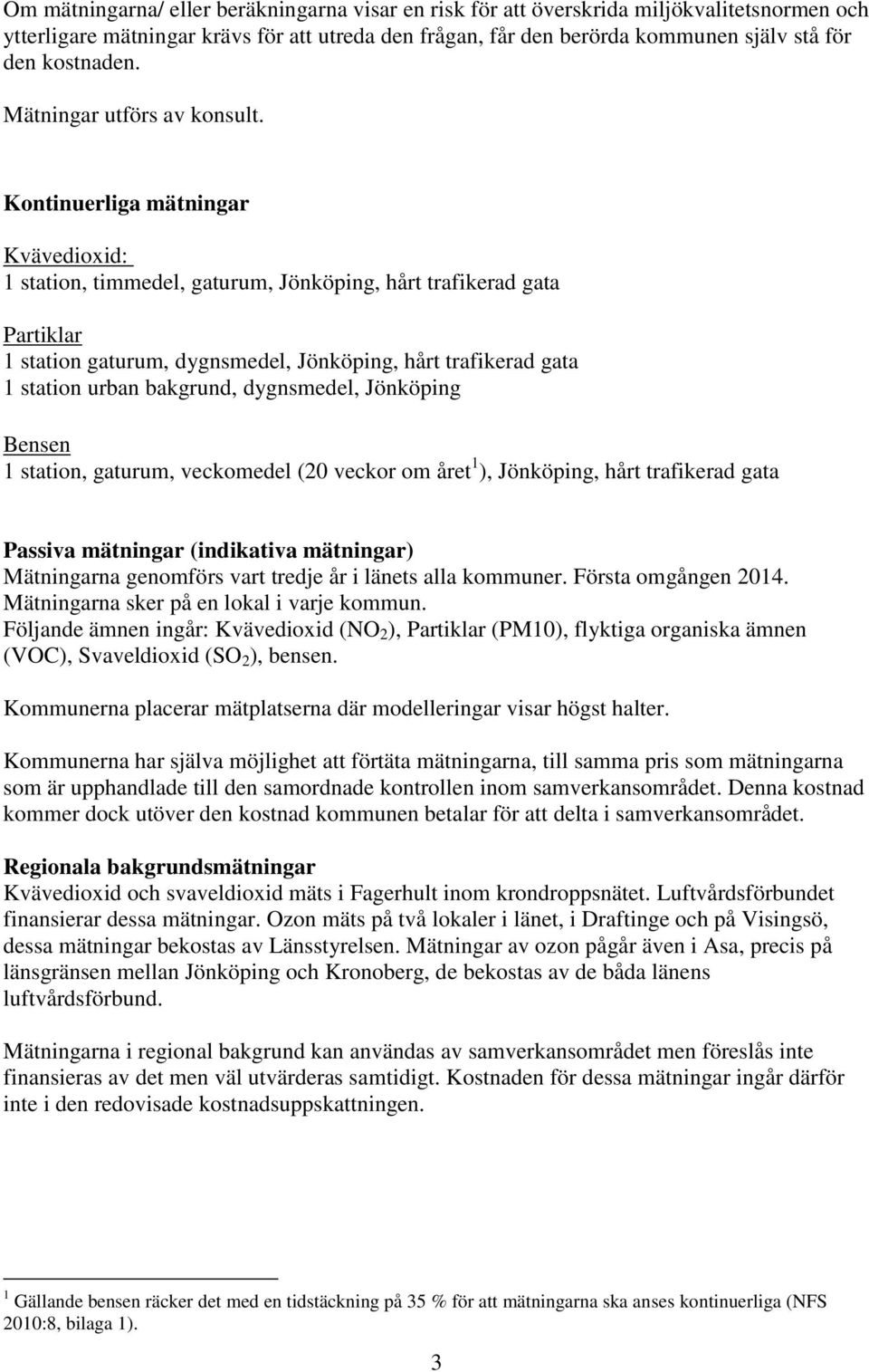 Kontinuerliga mätningar Kvävedioxid: 1 station, timmedel, gaturum, Jönköping, hårt trafikerad gata Partiklar 1 station gaturum, dygnsmedel, Jönköping, hårt trafikerad gata 1 station urban bakgrund,