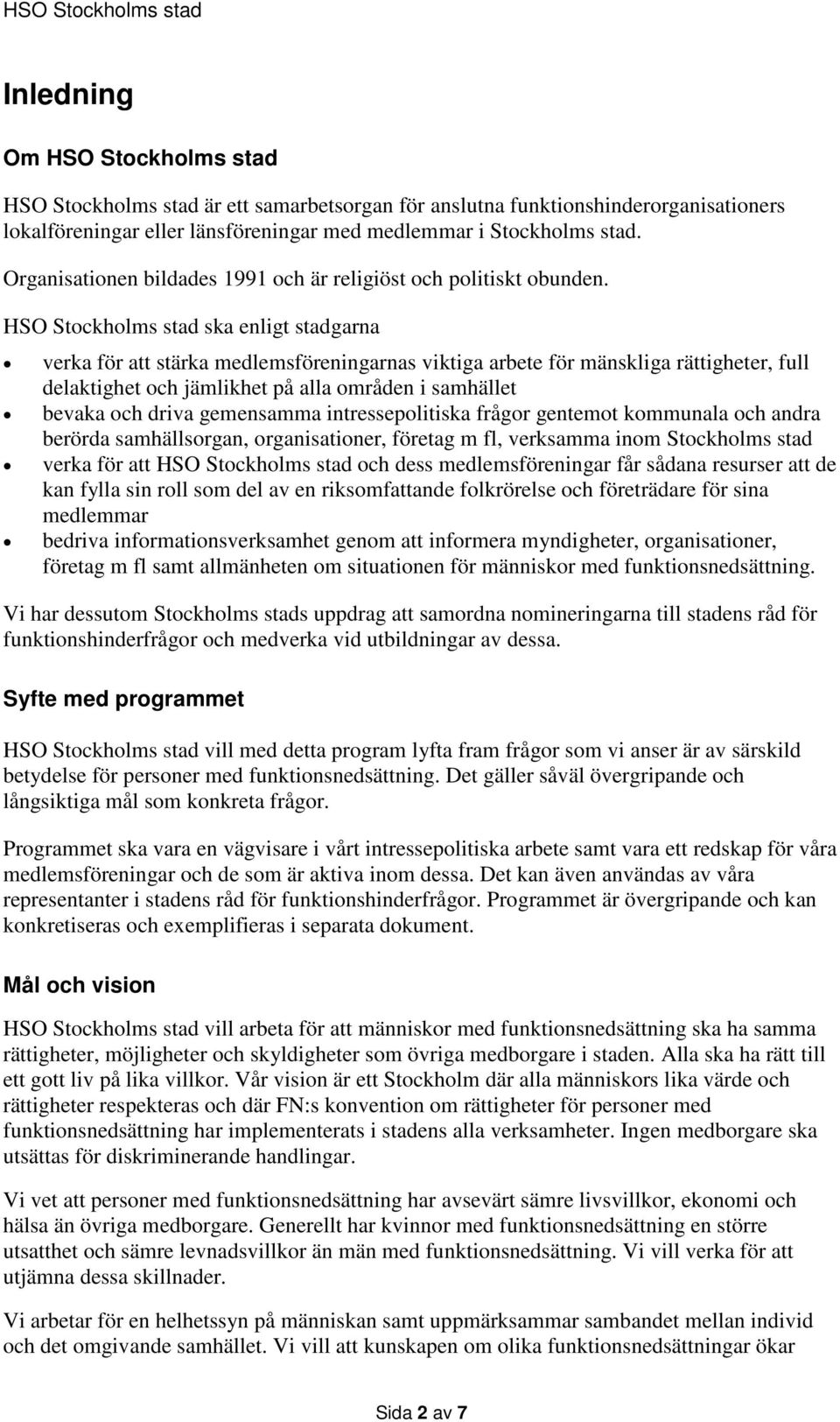 HSO Stockholms stad ska enligt stadgarna verka för att stärka medlemsföreningarnas viktiga arbete för mänskliga rättigheter, full delaktighet och jämlikhet på alla områden i samhället bevaka och