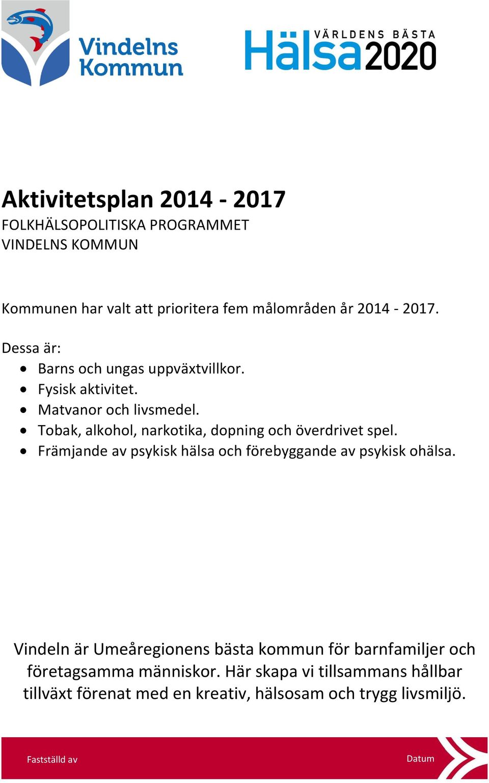 Tobak, alkohol, narkotika, dopning och överdrivet spel. Främjande av psykisk hälsa och förebyggande av psykisk ohälsa.