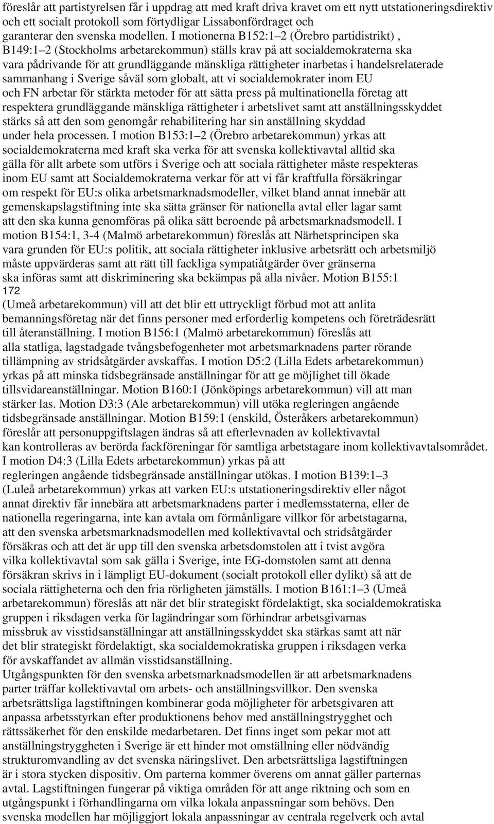 I motionerna B152:1 2 (Örebro partidistrikt), B149:1 2 (Stockholms arbetarekommun) ställs krav på att socialdemokraterna ska vara pådrivande för att grundläggande mänskliga rättigheter inarbetas i