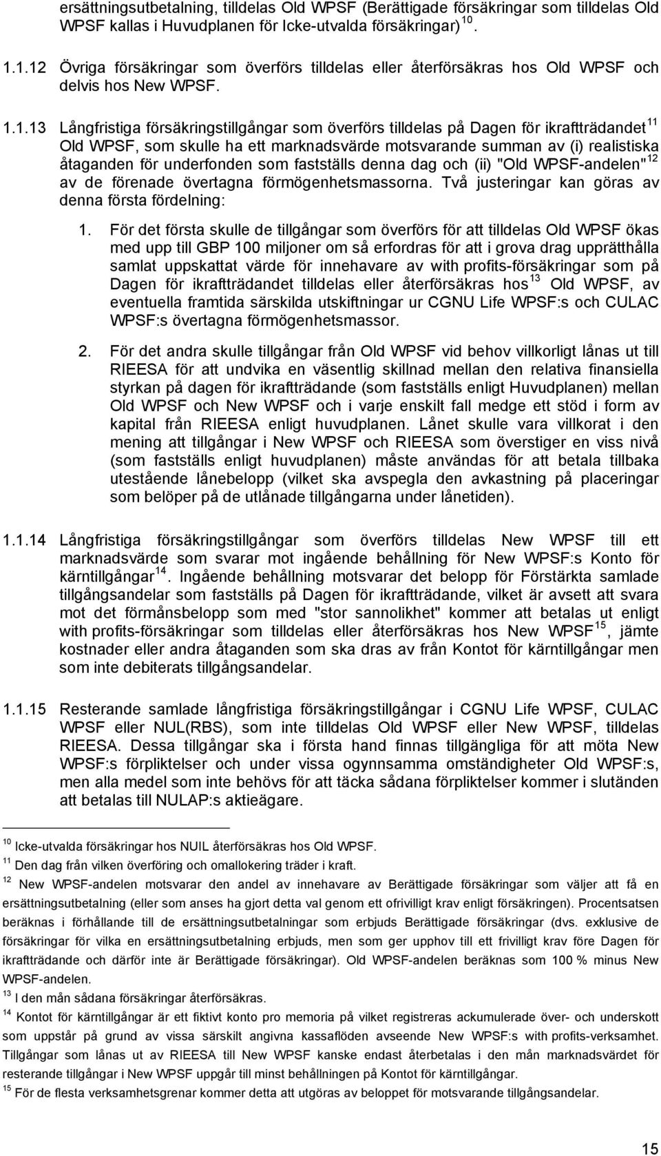ikraftträdandet 11 Old WPSF, som skulle ha ett marknadsvärde motsvarande summan av (i) realistiska åtaganden för underfonden som fastställs denna dag och (ii) "Old WPSF-andelen" 12 av de förenade