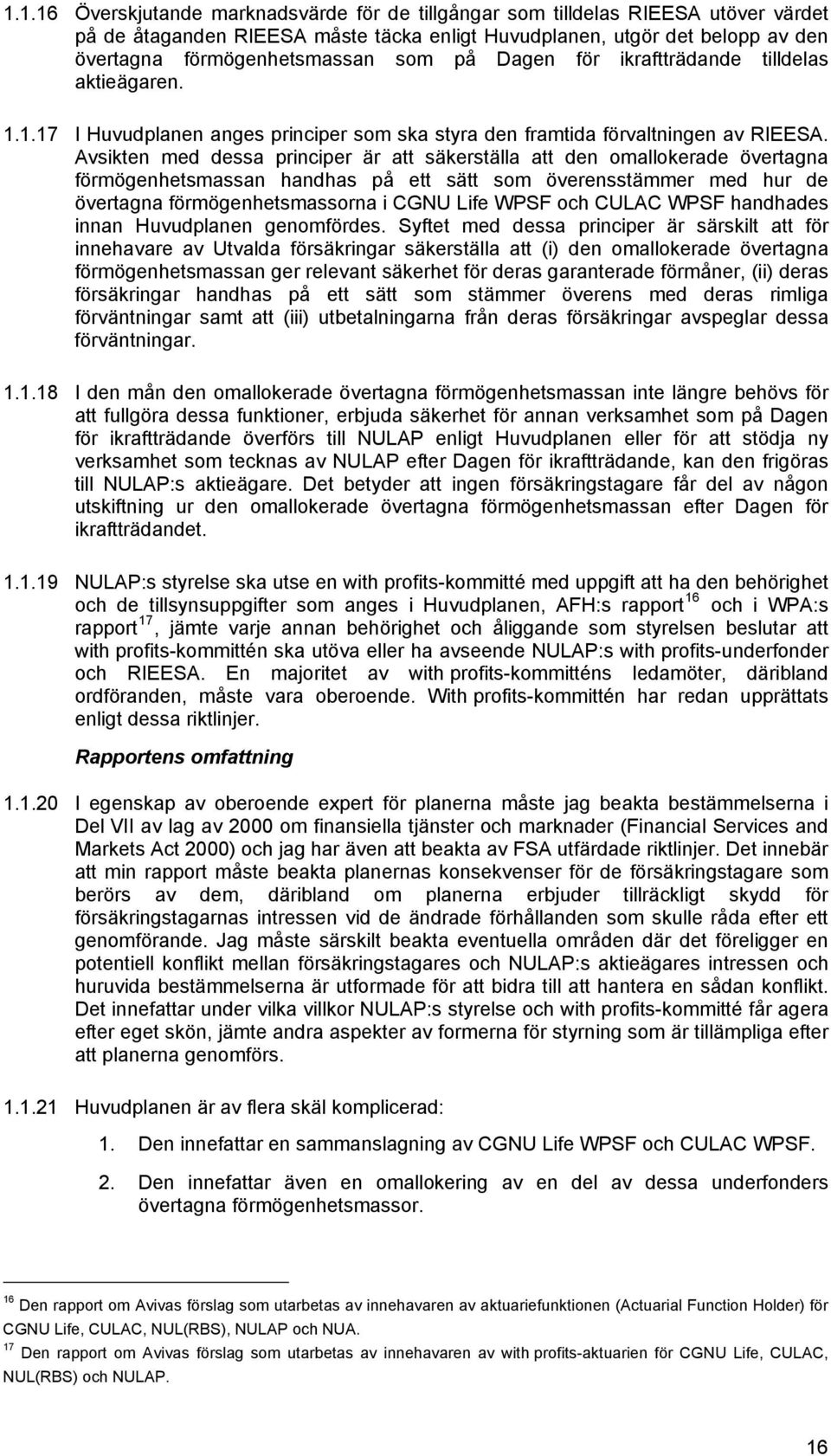 Avsikten med dessa principer är att säkerställa att den omallokerade övertagna förmögenhetsmassan handhas på ett sätt som överensstämmer med hur de övertagna förmögenhetsmassorna i CGNU Life WPSF och