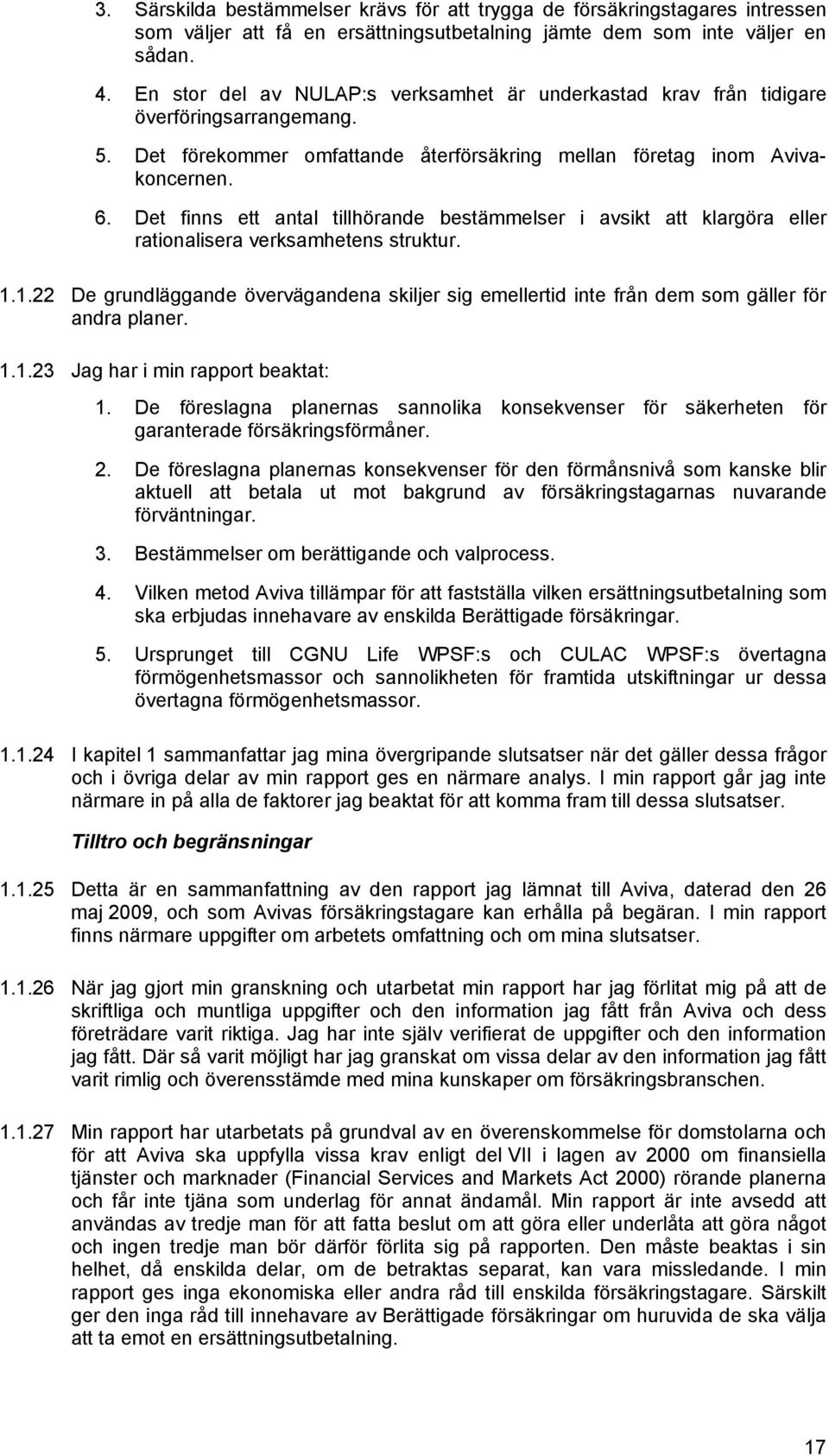 Det finns ett antal tillhörande bestämmelser i avsikt att klargöra eller rationalisera verksamhetens struktur. 1.