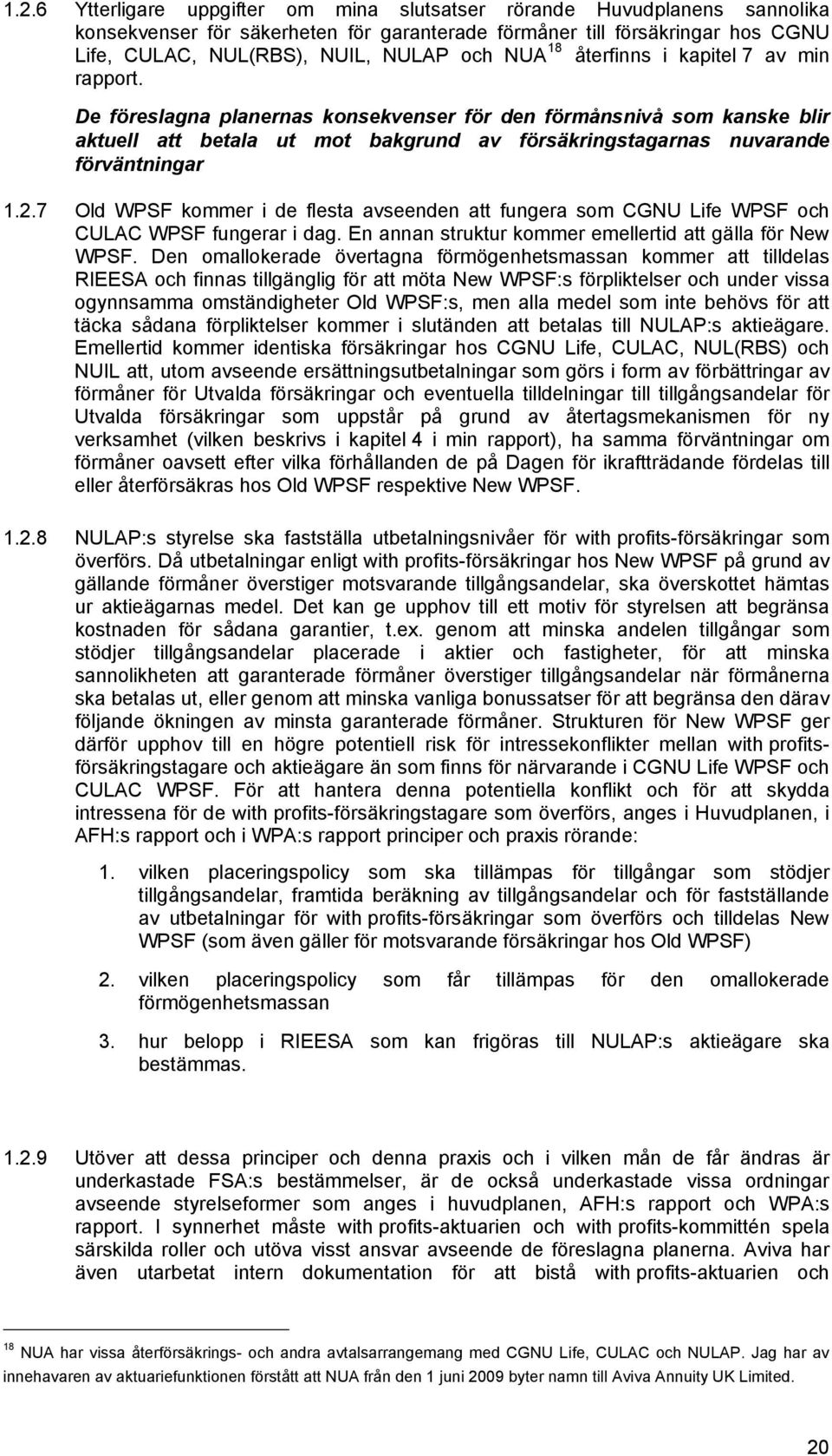 De föreslagna planernas konsekvenser för den förmånsnivå som kanske blir aktuell att betala ut mot bakgrund av försäkringstagarnas nuvarande förväntningar 1.2.