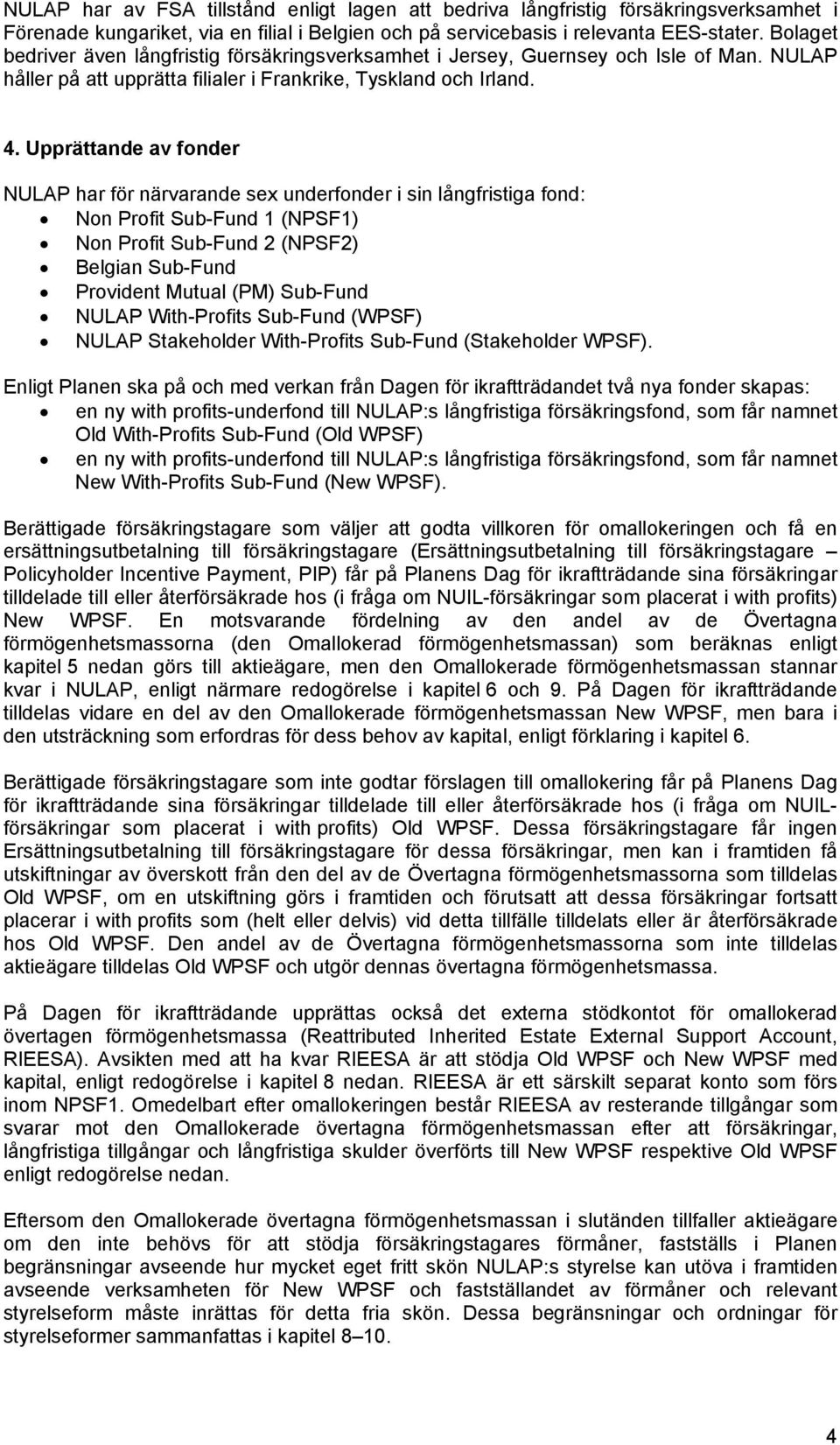 Upprättande av fonder NULAP har för närvarande sex underfonder i sin långfristiga fond: Non Profit Sub-Fund 1 (NPSF1) Non Profit Sub-Fund 2 (NPSF2) Belgian Sub-Fund Provident Mutual (PM) Sub-Fund