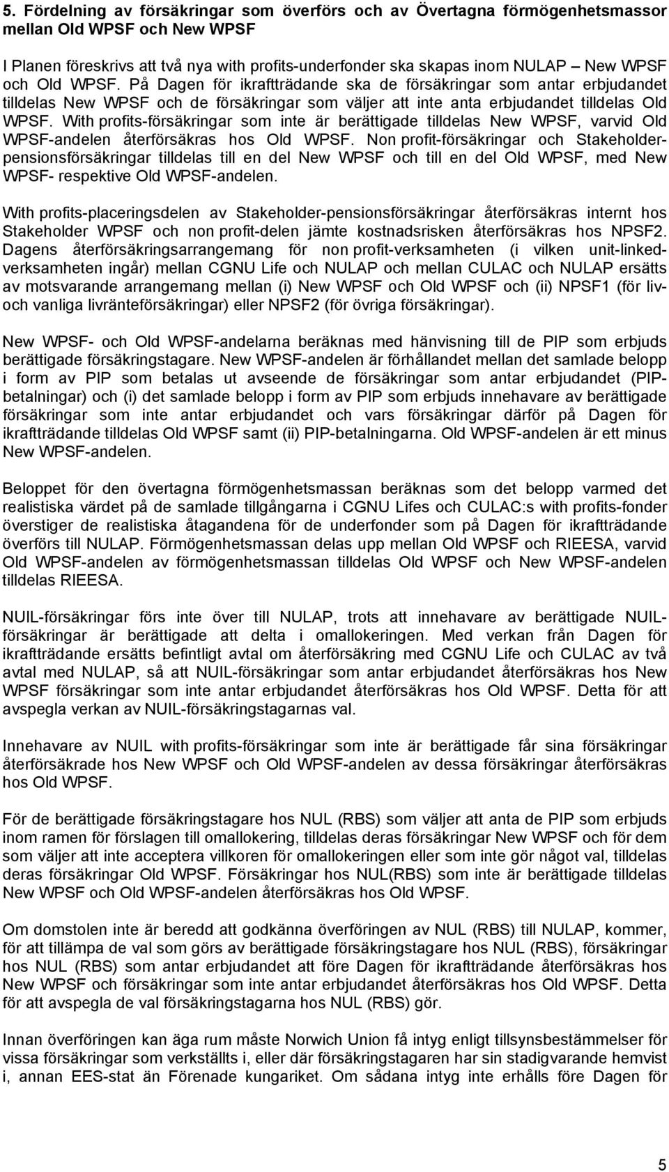 With profits-försäkringar som inte är berättigade tilldelas New WPSF, varvid Old WPSF-andelen återförsäkras hos Old WPSF.