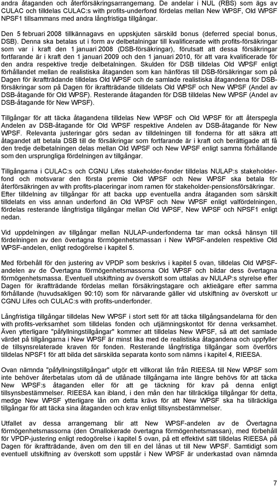 Den 5 februari 2008 tillkännagavs en uppskjuten särskild bonus (deferred special bonus, DSB).