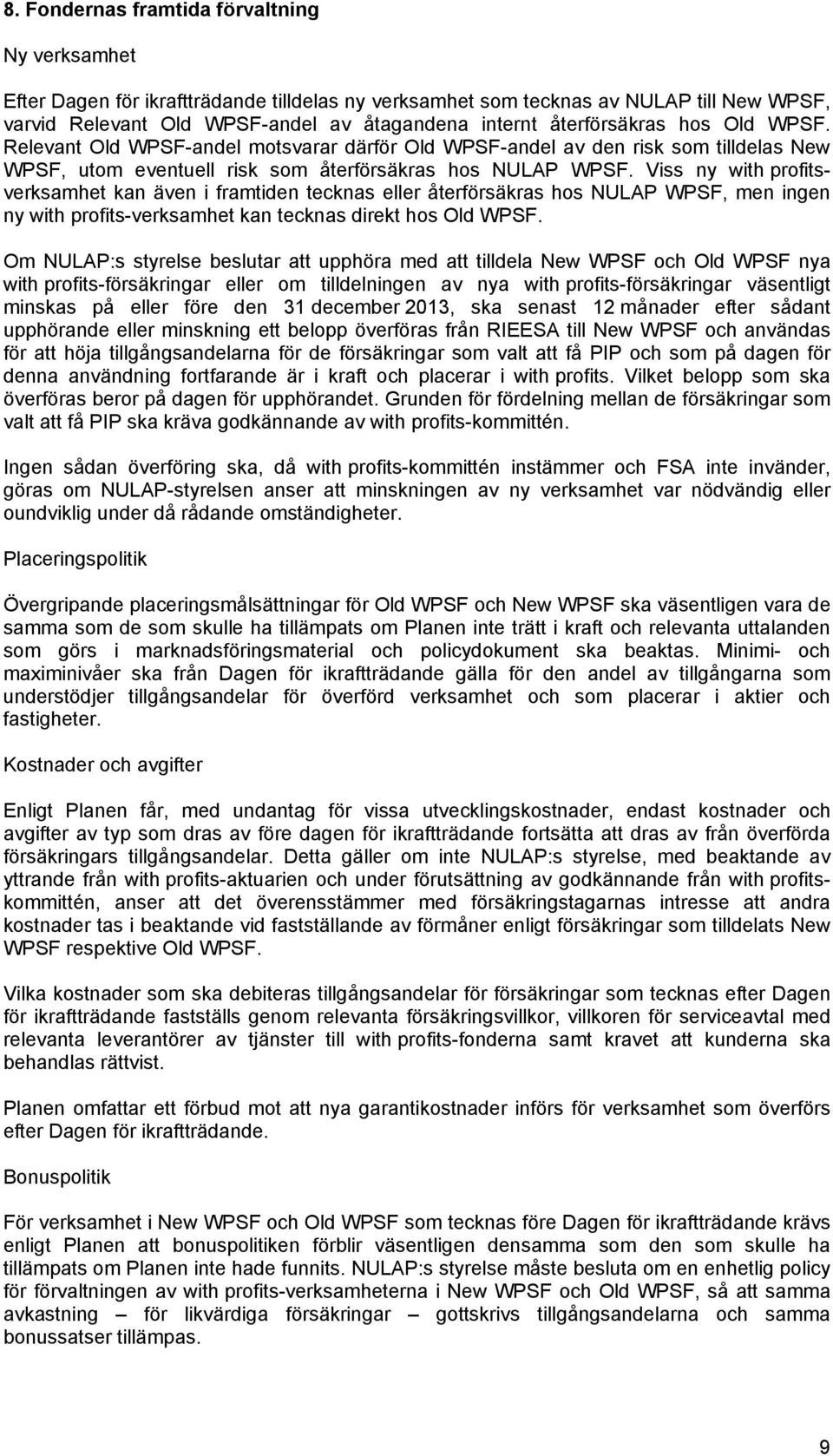 Viss ny with profitsverksamhet kan även i framtiden tecknas eller återförsäkras hos NULAP WPSF, men ingen ny with profits-verksamhet kan tecknas direkt hos Old WPSF.